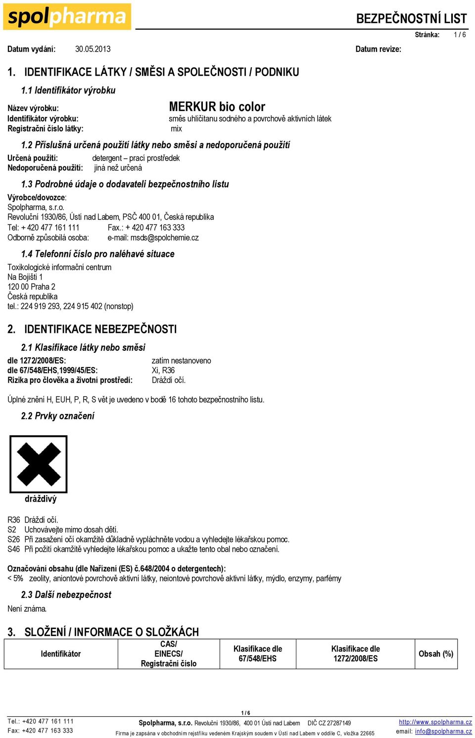 2 Příslušná určená použití látky nebo směsi a nedoporučená použití Určená použití: detergent prací prostředek Nedoporučená použití: jiná než určená 1.