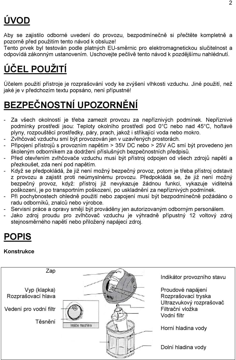 ÚČEL POUŽITÍ Účelem použití přístroje je rozprašování vody ke zvýšení vlhkosti vzduchu. Jiné použití, než jaké je v předchozím textu popsáno, není přípustné!