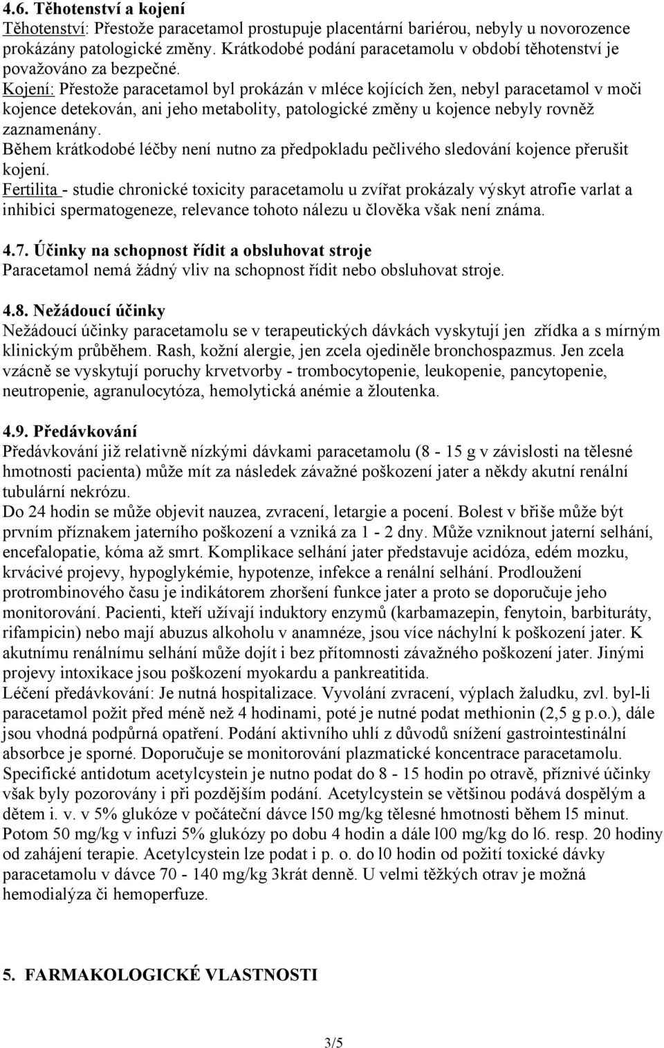 Kojení: Přestože paracetamol byl prokázán v mléce kojících žen, nebyl paracetamol v moči kojence detekován, ani jeho metabolity, patologické změny u kojence nebyly rovněž zaznamenány.