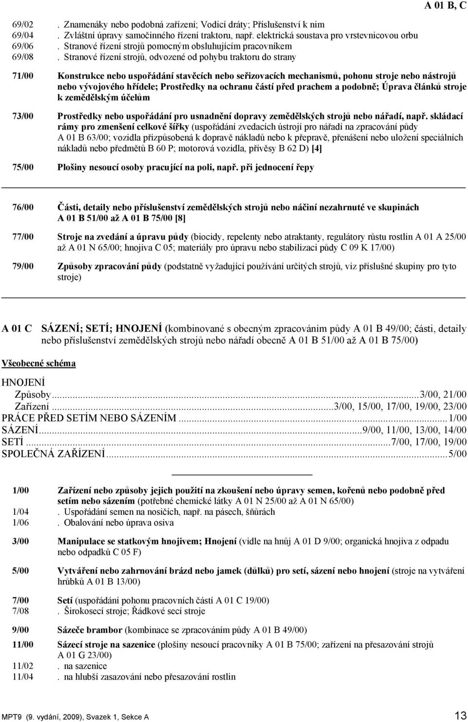 Stranové řízení strojů, odvozené od pohybu traktoru do strany 71/00 Konstrukce nebo uspořádání stavěcích nebo seřizovacích mechanismů, pohonu stroje nebo nástrojů nebo vývojového hřídele; Prostředky