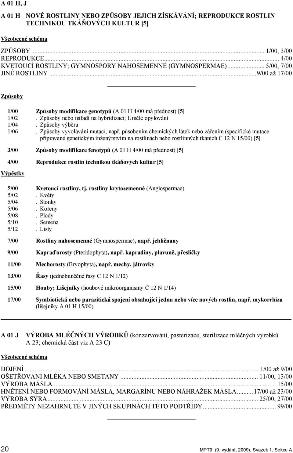 Způsoby nebo nářadí na hybridizaci; Umělé opylování 1/04. Způsoby výběru 1/06. Způsoby vyvolávání mutací, např.