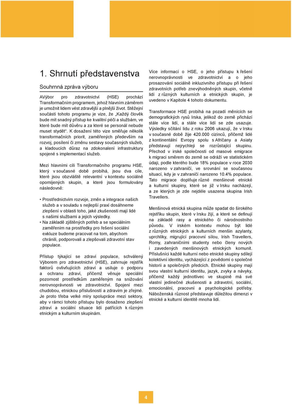 K dosažení této vize směřuje několik transformačních priorit, zaměřených především na rozvoj, posílení či změnu sestavy současných služeb, a kladoucích důraz na zdokonalení infrastruktury spojené s