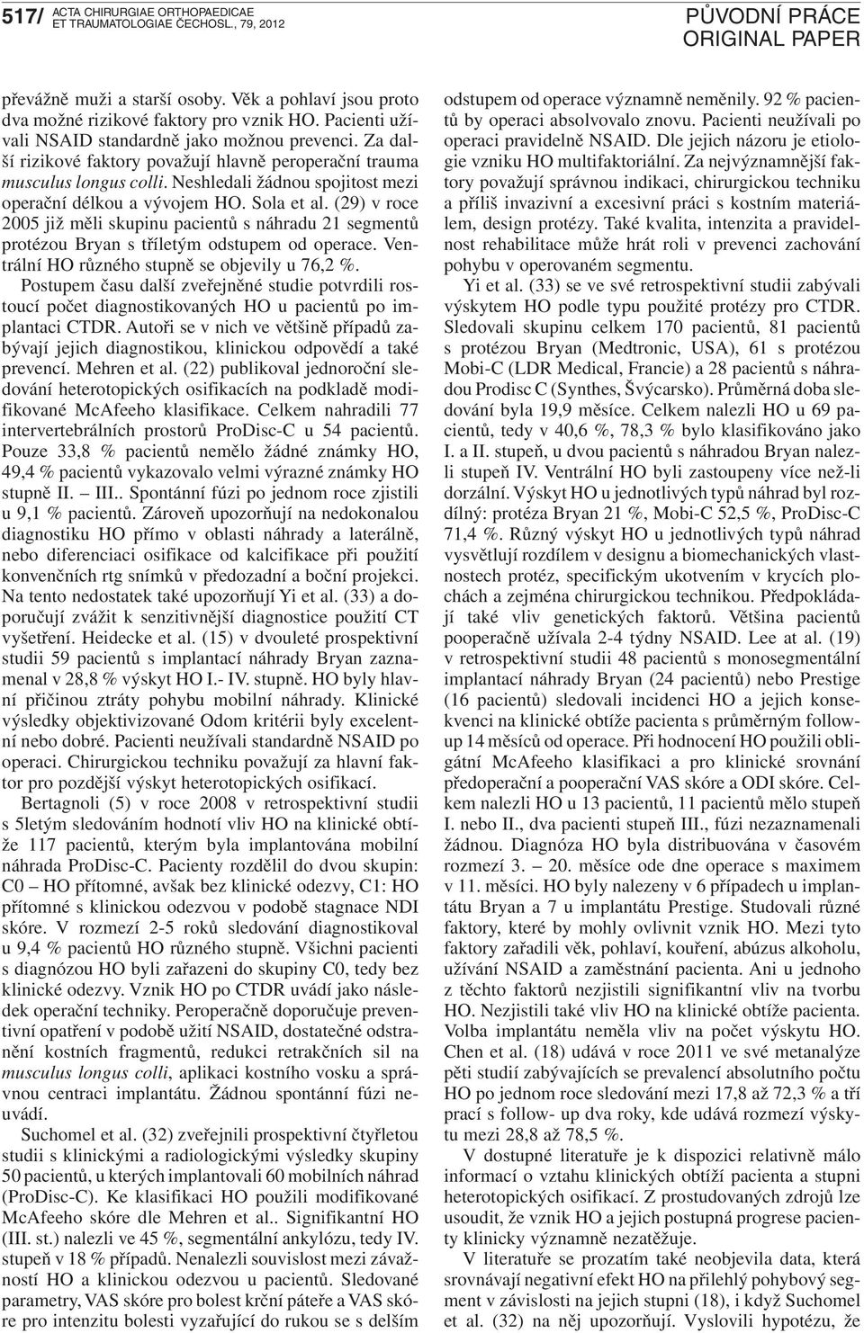 (29) v roce 2005 již měli skupinu pacientů s náhradu 21 segmentů protézou Bryan s tříletým odstupem od operace. Ven - trální HO různého stupně se objevily u 76,2 %.