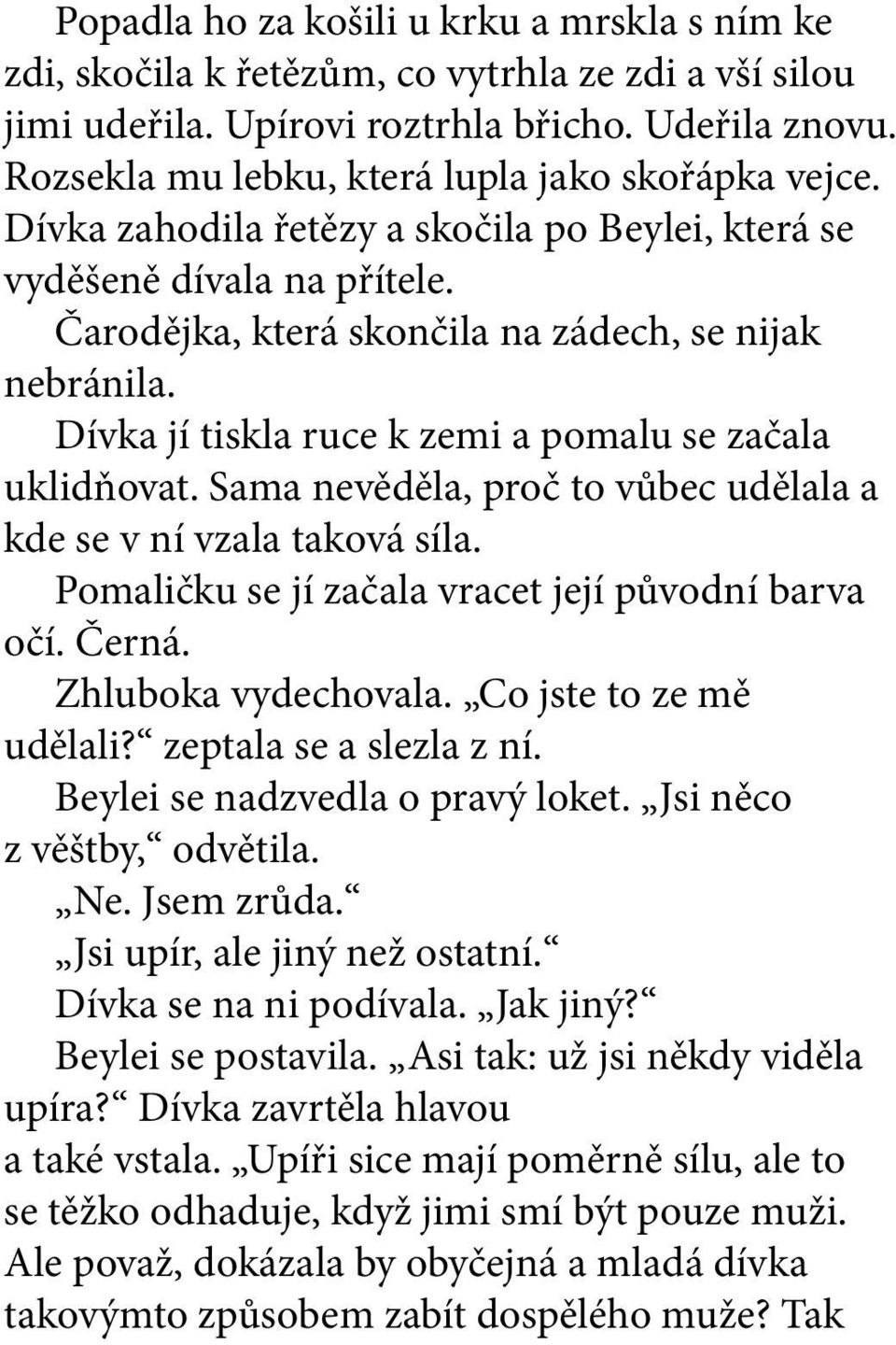 Dívka jí tiskla ruce k zemi a pomalu se začala uklidňovat. Sama nevěděla, proč to vůbec udělala a kde se v ní vzala taková síla. Pomaličku se jí začala vracet její původní barva očí. Černá.