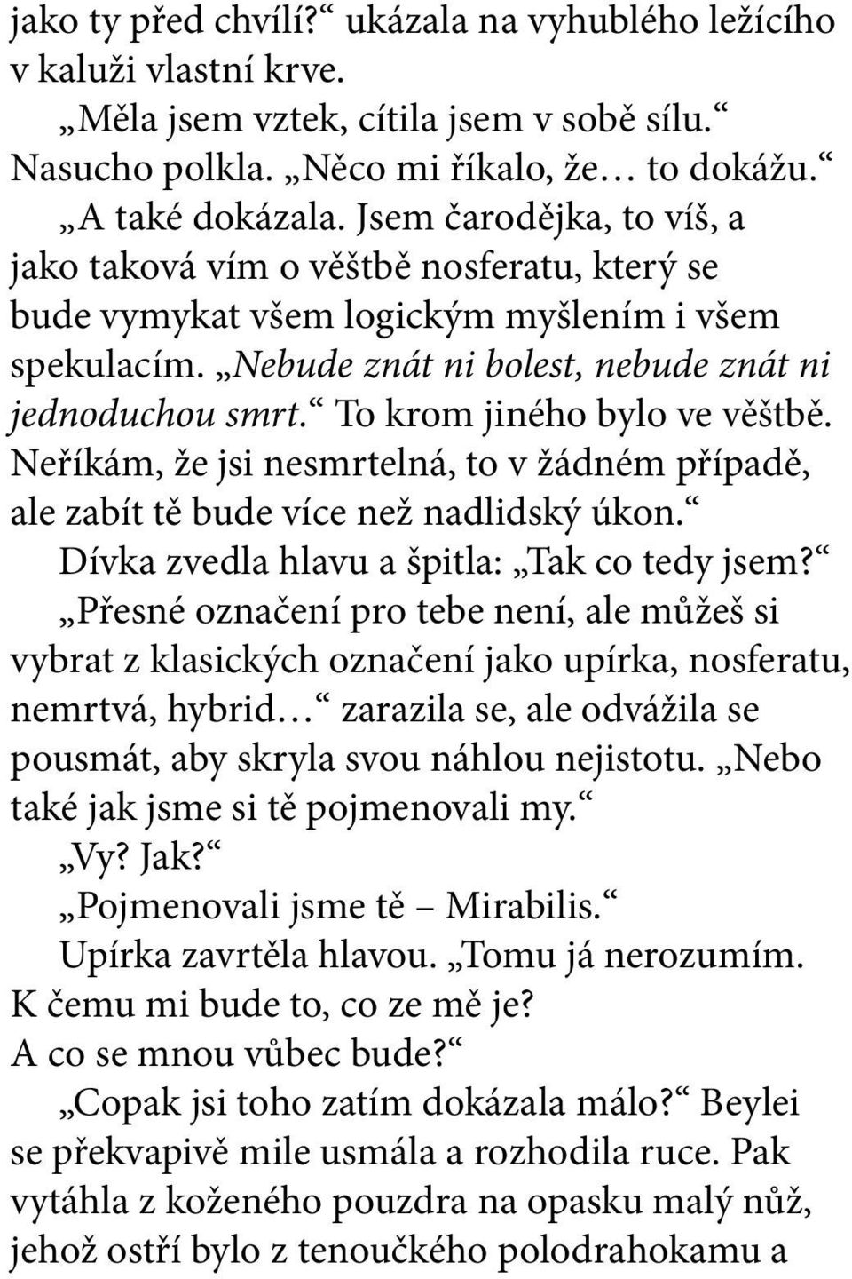 To krom jiného bylo ve věštbě. Neříkám, že jsi nesmrtelná, to v žádném případě, ale zabít tě bude více než nadlidský úkon. Dívka zvedla hlavu a špitla: Tak co tedy jsem?