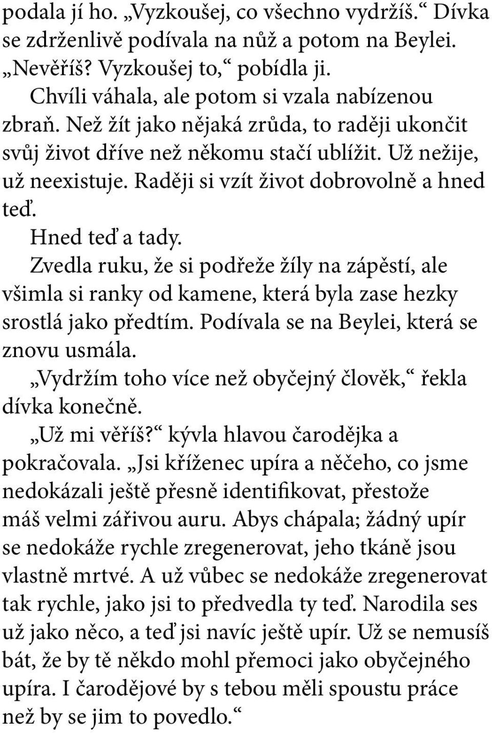 Zvedla ruku, že si podřeže žíly na zápěstí, ale všimla si ranky od kamene, která byla zase hezky srostlá jako předtím. Podívala se na Beylei, která se znovu usmála.