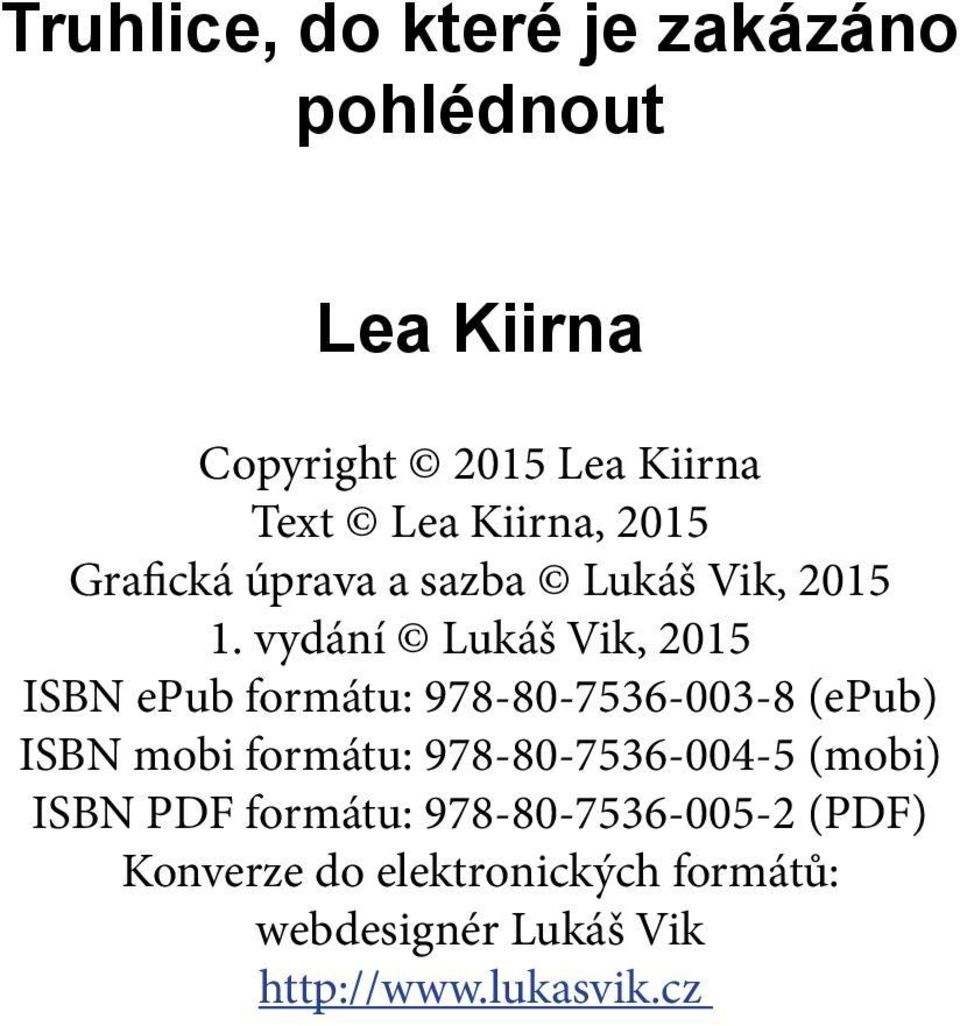 vydání Lukáš Vik, 2015 ISBN epub formátu: 978-80-7536-003-8 (epub) ISBN mobi formátu: