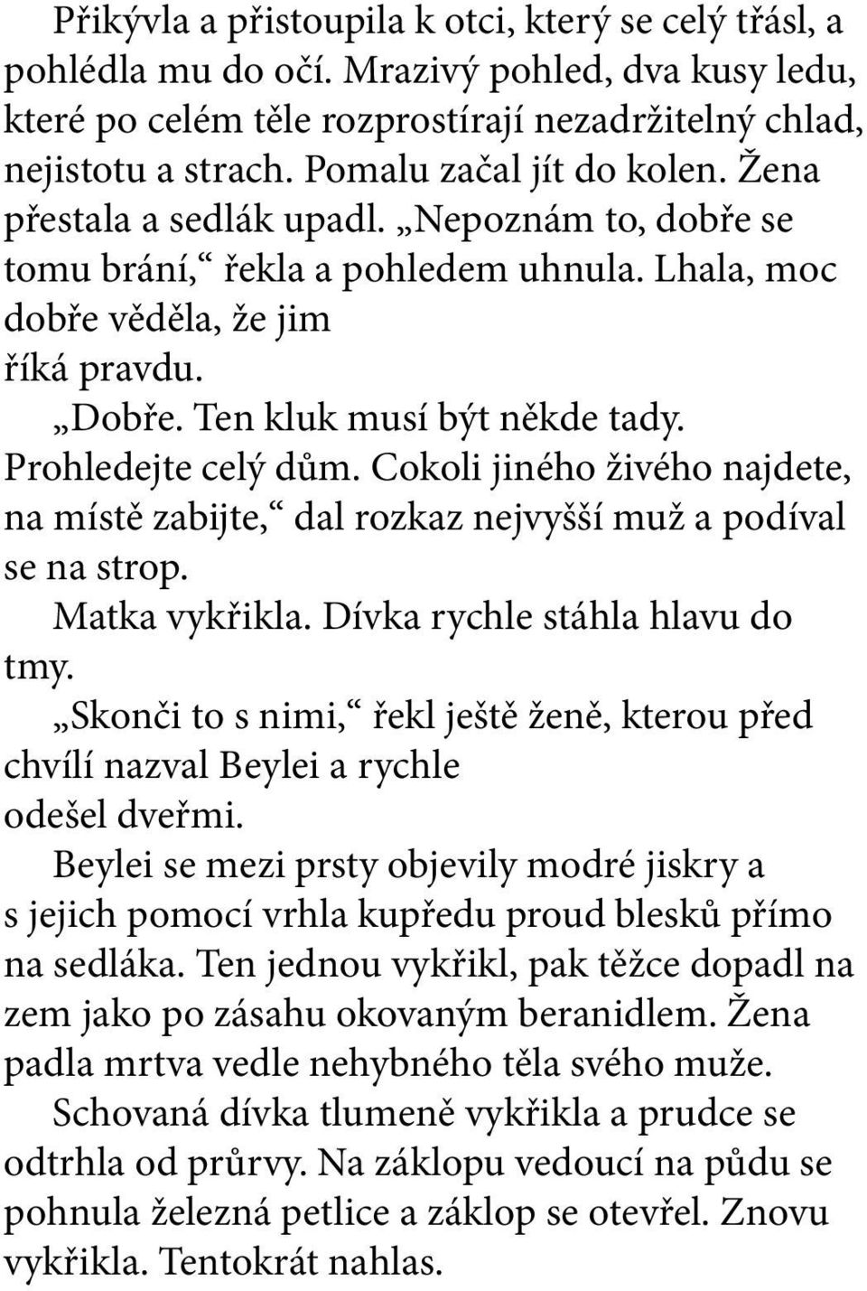 Prohledejte celý dům. Cokoli jiného živého najdete, na místě zabijte, dal rozkaz nejvyšší muž a podíval se na strop. Matka vykřikla. Dívka rychle stáhla hlavu do tmy.