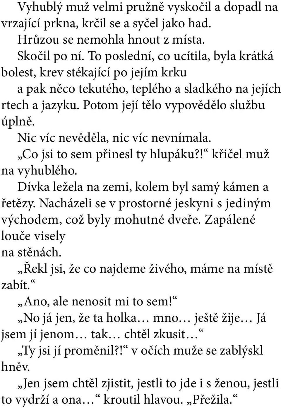 Nic víc nevěděla, nic víc nevnímala. Co jsi to sem přinesl ty hlupáku?! křičel muž na vyhublého. Dívka ležela na zemi, kolem byl samý kámen a řetězy.