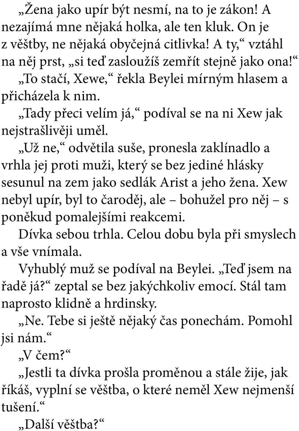 Už ne, odvětila suše, pronesla zaklínadlo a vrhla jej proti muži, který se bez jediné hlásky sesunul na zem jako sedlák Arist a jeho žena.