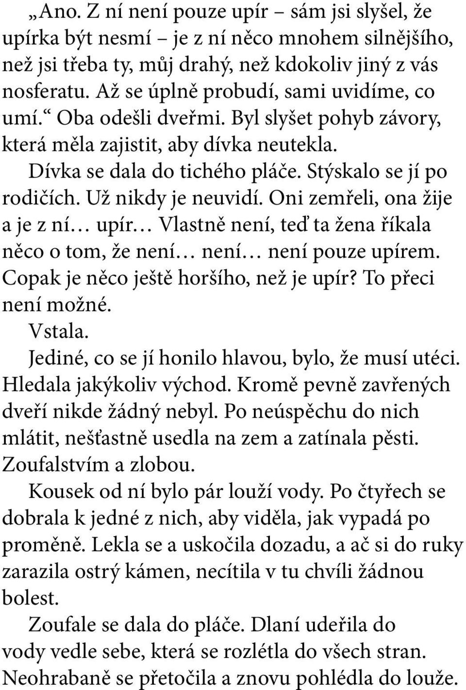 Oni zemřeli, ona žije a je z ní upír Vlastně není, teď ta žena říkala něco o tom, že není není není pouze upírem. Copak je něco ještě horšího, než je upír? To přeci není možné. Vstala.