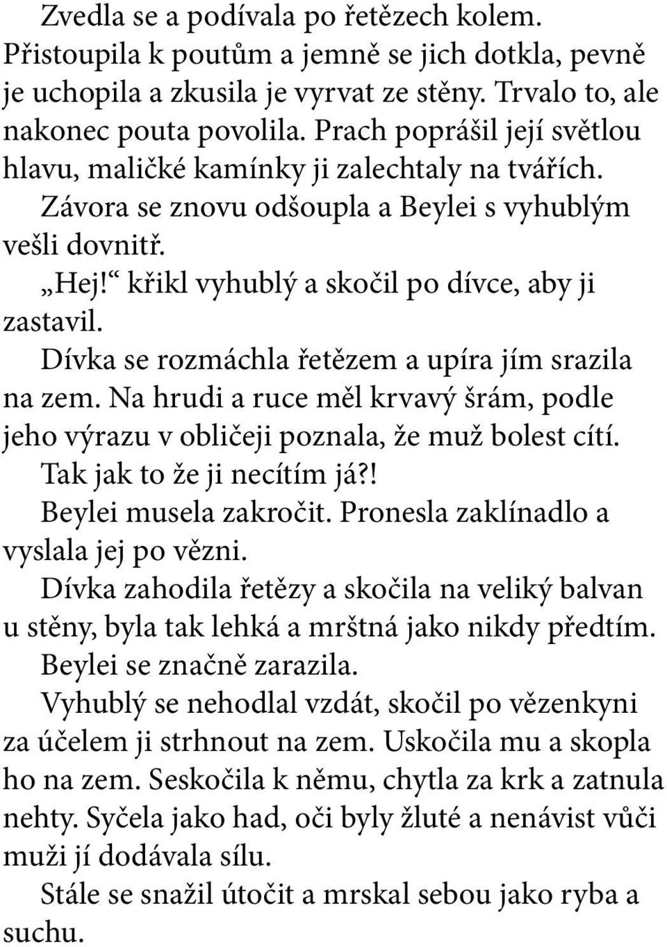 Dívka se rozmáchla řetězem a upíra jím srazila na zem. Na hrudi a ruce měl krvavý šrám, podle jeho výrazu v obličeji poznala, že muž bolest cítí. Tak jak to že ji necítím já?! Beylei musela zakročit.