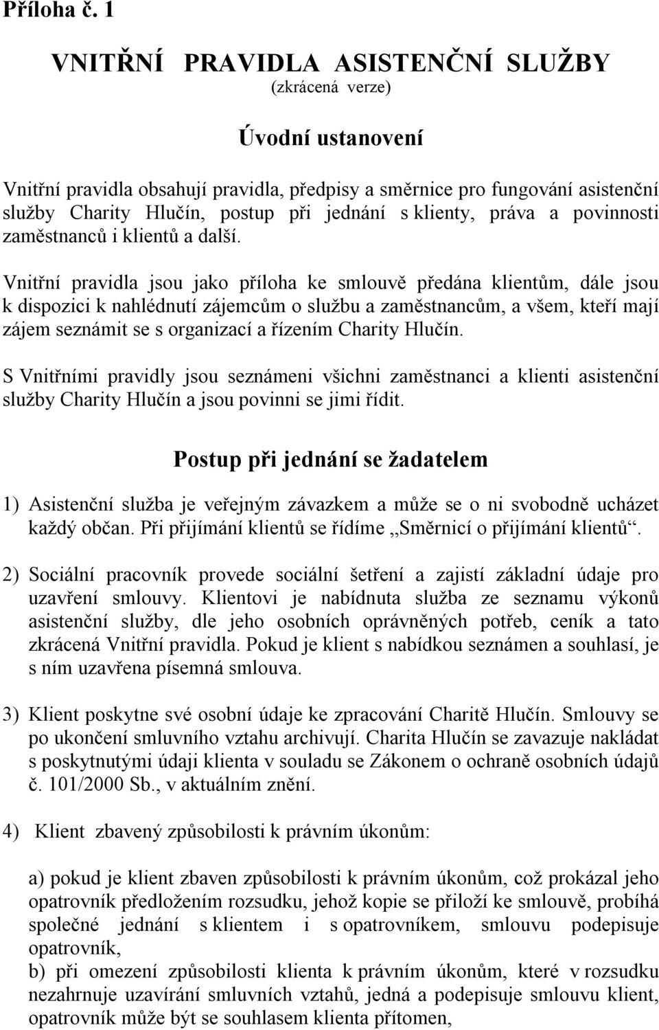 Vnitřní pravidla jsou jako příloha ke smlouvě předána klientům, dále jsou k dispozici k nahlédnutí zájemcům o službu a zaměstnancům, a všem, kteří mají zájem seznámit se s organizací a řízením