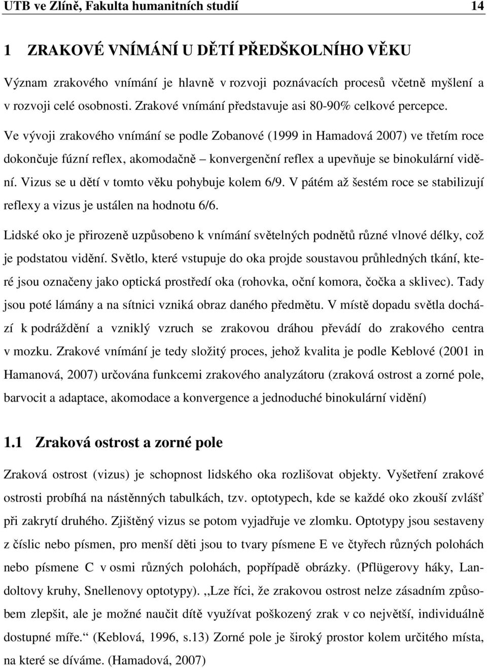 Ve vývoji zrakového vnímání se podle Zobanové (1999 in Hamadová 2007) ve třetím roce dokončuje fúzní reflex, akomodačně konvergenční reflex a upevňuje se binokulární vidění.