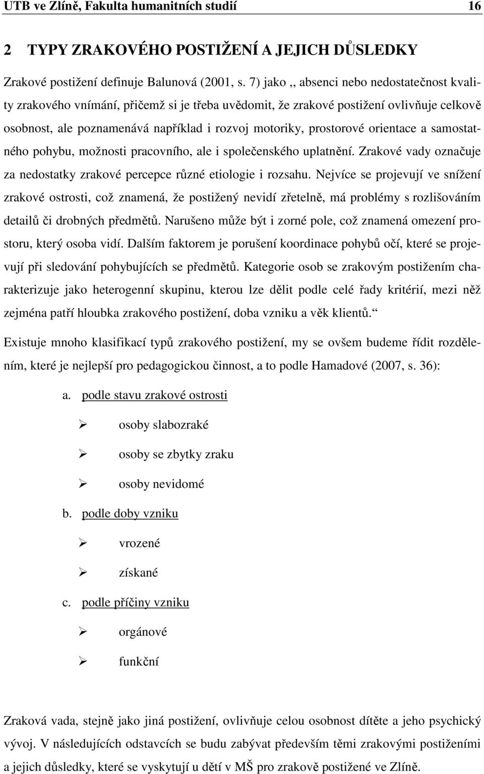 orientace a samostatného pohybu, možnosti pracovního, ale i společenského uplatnění. Zrakové vady označuje za nedostatky zrakové percepce různé etiologie i rozsahu.