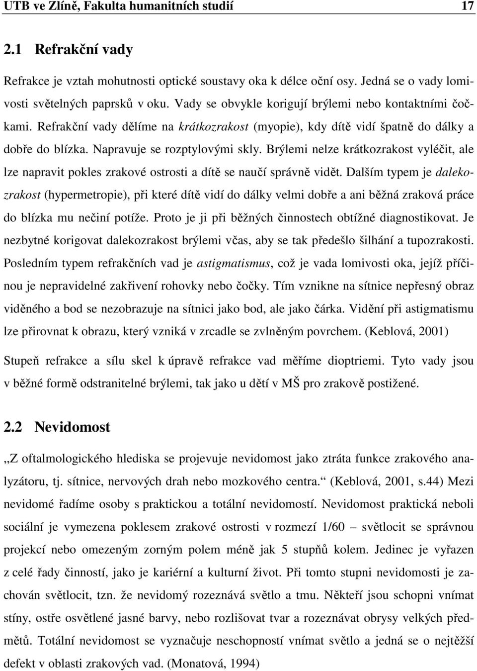 Brýlemi nelze krátkozrakost vyléčit, ale lze napravit pokles zrakové ostrosti a dítě se naučí správně vidět.