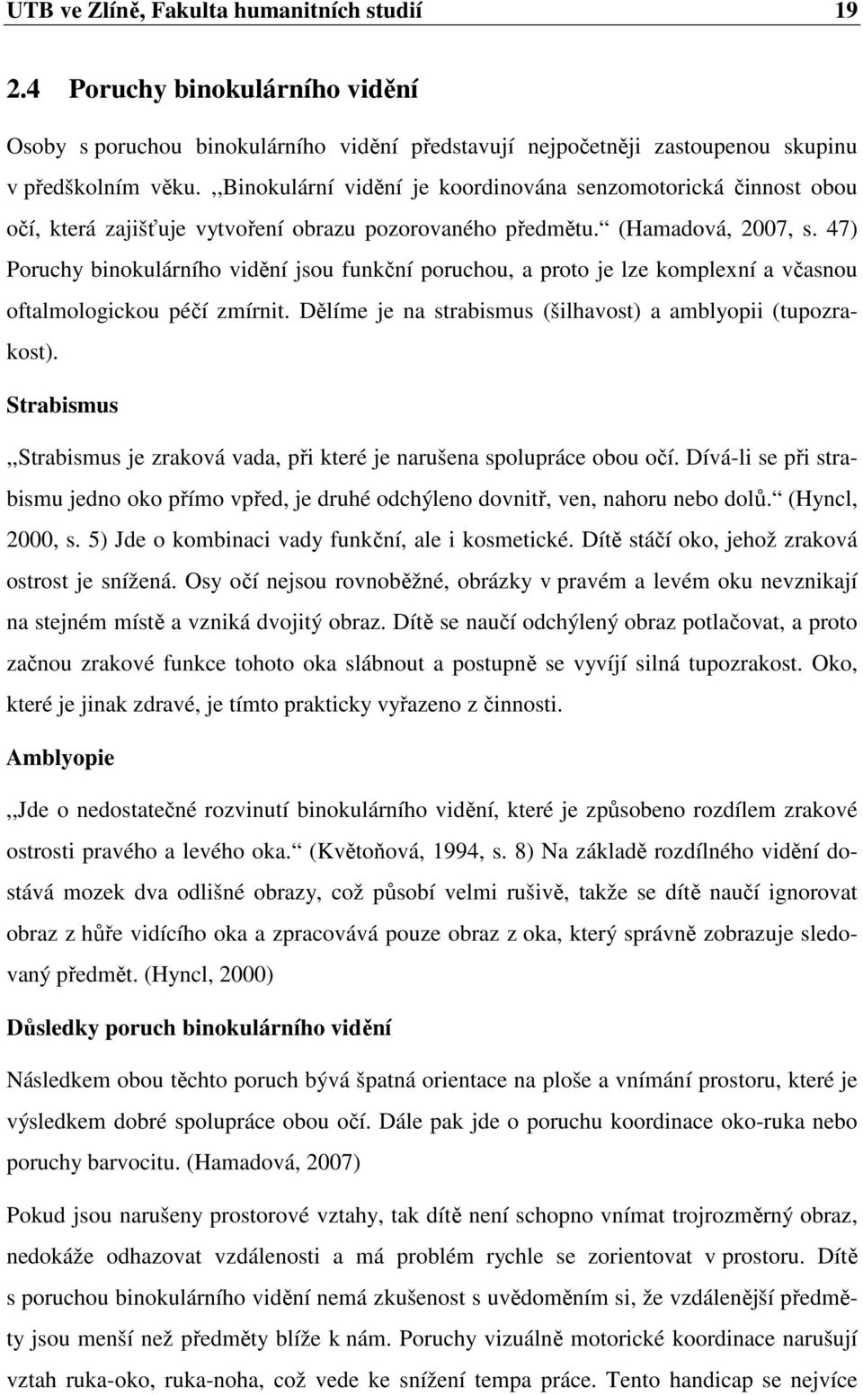 47) Poruchy binokulárního vidění jsou funkční poruchou, a proto je lze komplexní a včasnou oftalmologickou péčí zmírnit. Dělíme je na strabismus (šilhavost) a amblyopii (tupozrakost).