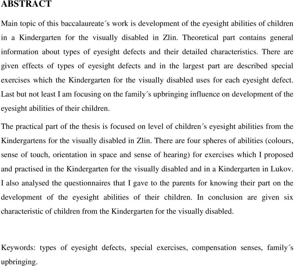 There are given effects of types of eyesight defects and in the largest part are described special exercises which the Kindergarten for the visually disabled uses for each eyesight defect.