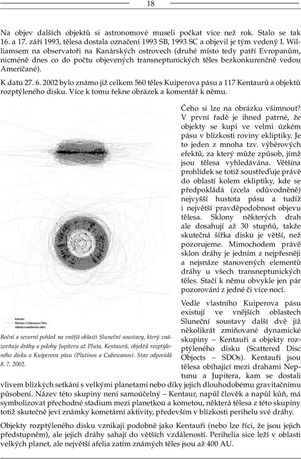 2002 bylo známo již celkem 560 těles Kuiperova pásu a 117 Kentaurů a objektů rozptýleného disku. Více k tomu řekne obrázek a komentář k němu. Čeho si lze na obrázku všimnout?