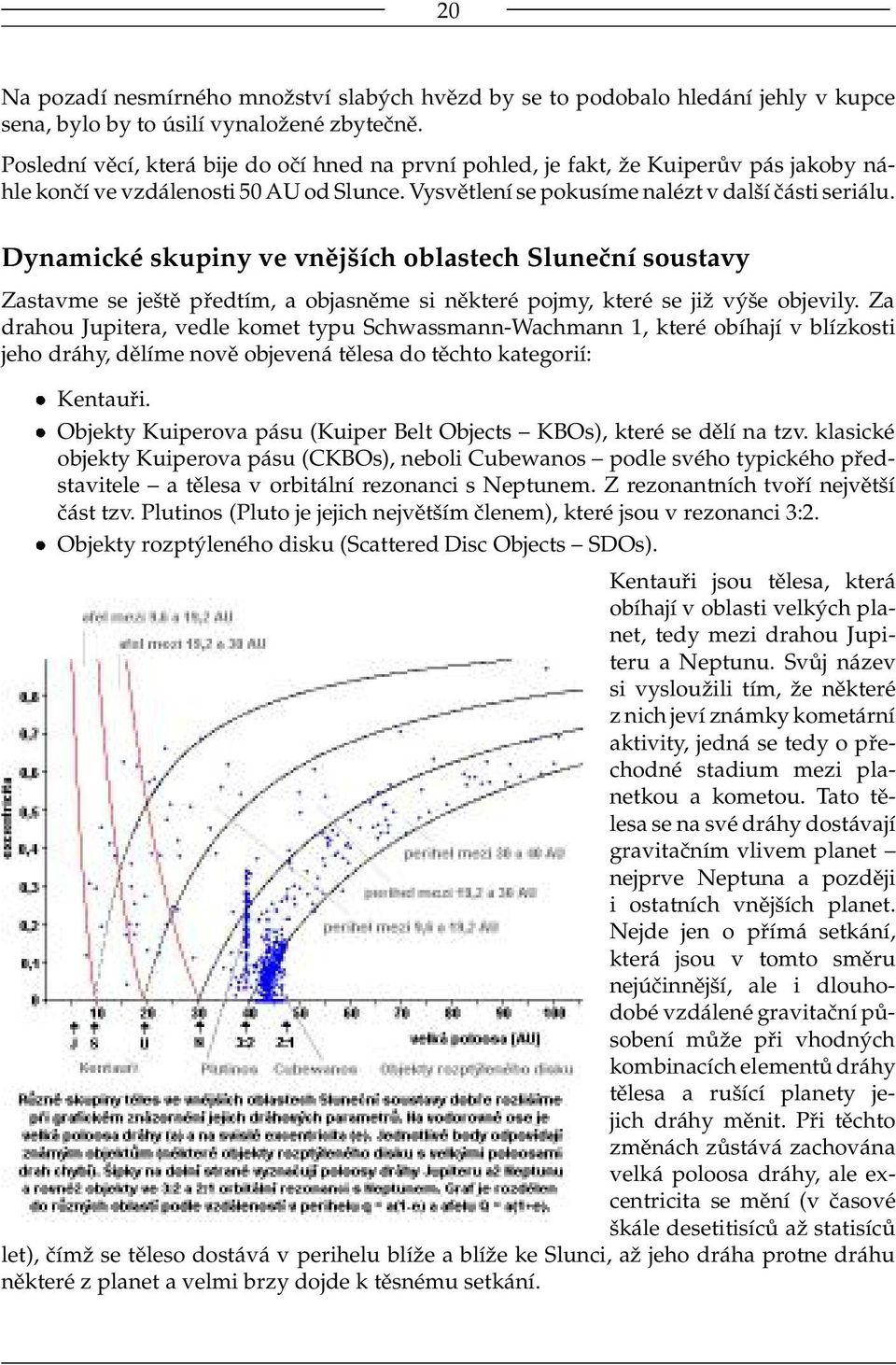 Dynamické skupiny ve vnějších oblastech Sluneční soustavy Zastavme se ještě předtím, a objasněme si některé pojmy, které se již výše objevily.