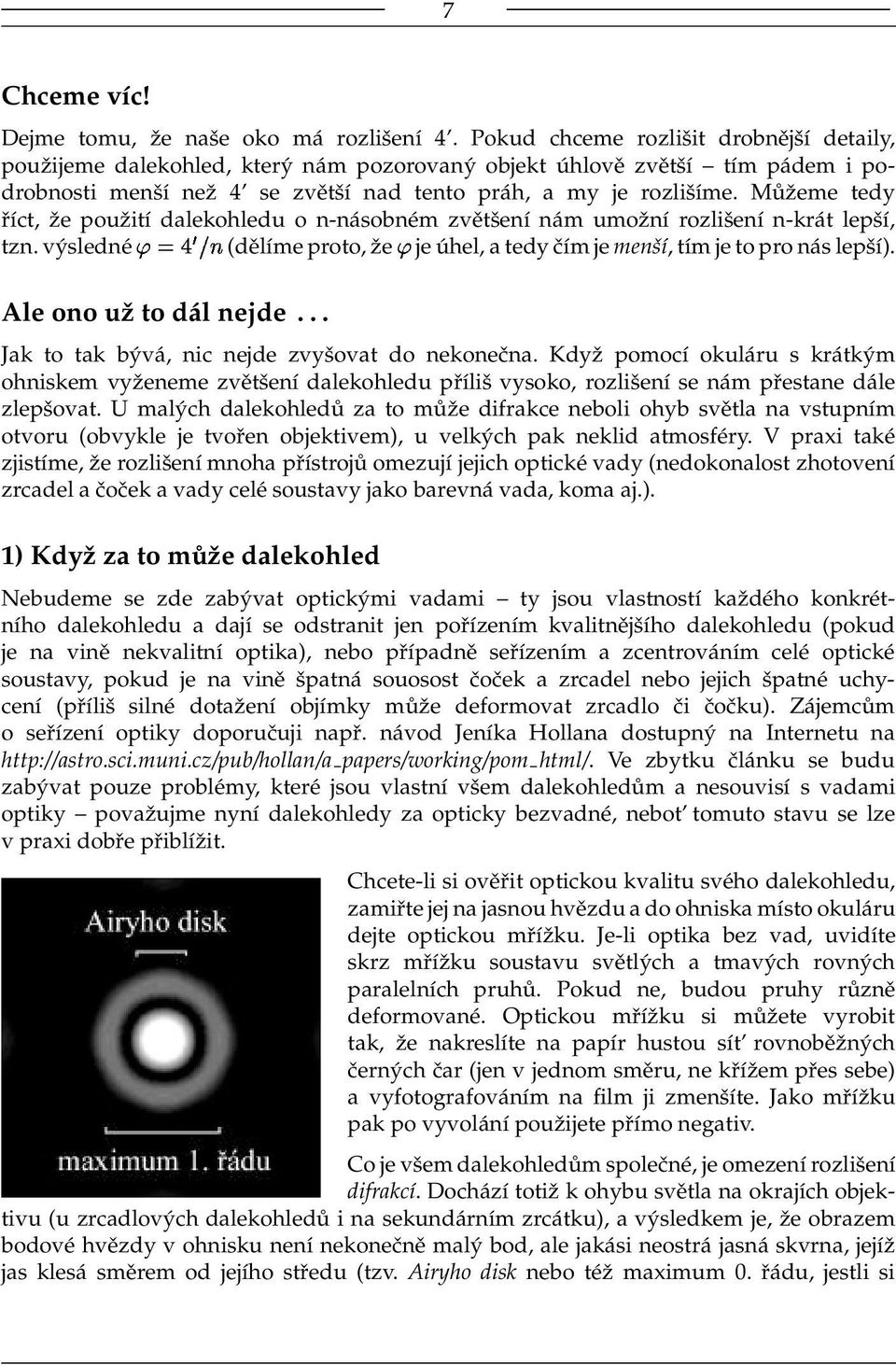 Můžeme tedy říct, že použití dalekohledu o n-násobném zvětšení nám umožní rozlišení n-krát lepší, tzn. výsledné (dělíme proto, že je úhel, a tedy čím je menší, tím je to pro nás lepší).