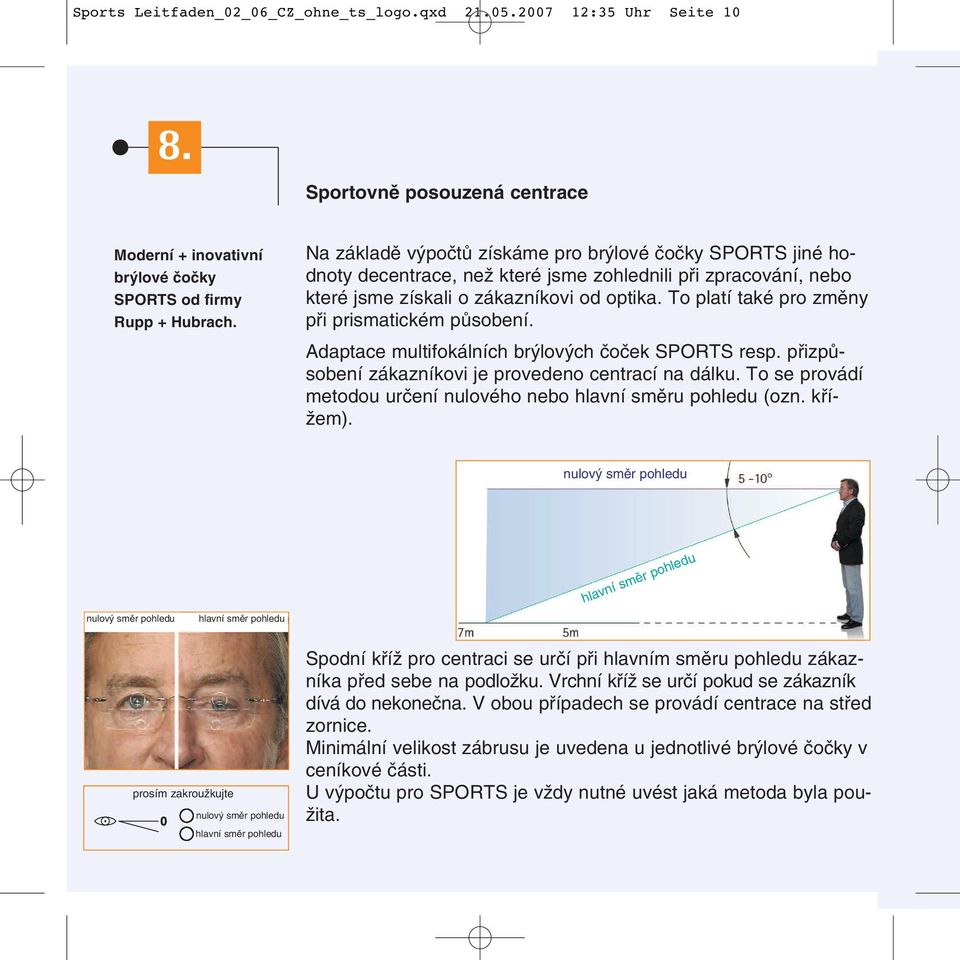 To platí také pro zmûny pfii prismatickém pûsobení. Adaptace multifokálních br lov ch ãoãek SPORTS resp. pfiizpûsobení zákazníkovi je provedeno centrací na dálku.