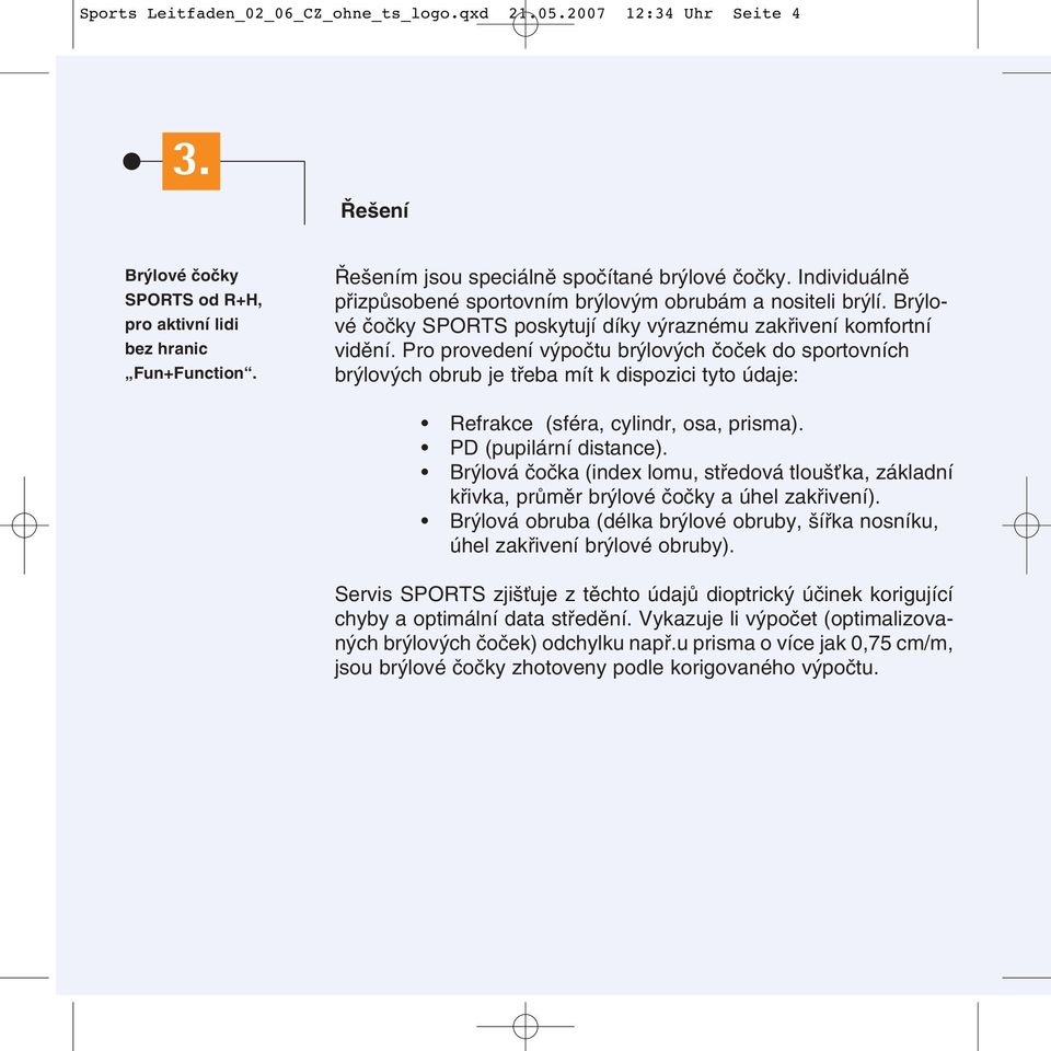 Pro provedení v poãtu br lov ch ãoãek do sportovních br lov ch obrub je tfieba mít k dispozici tyto údaje: Refrakce (sféra, cylindr, osa, prisma). PD (pupilární distance).