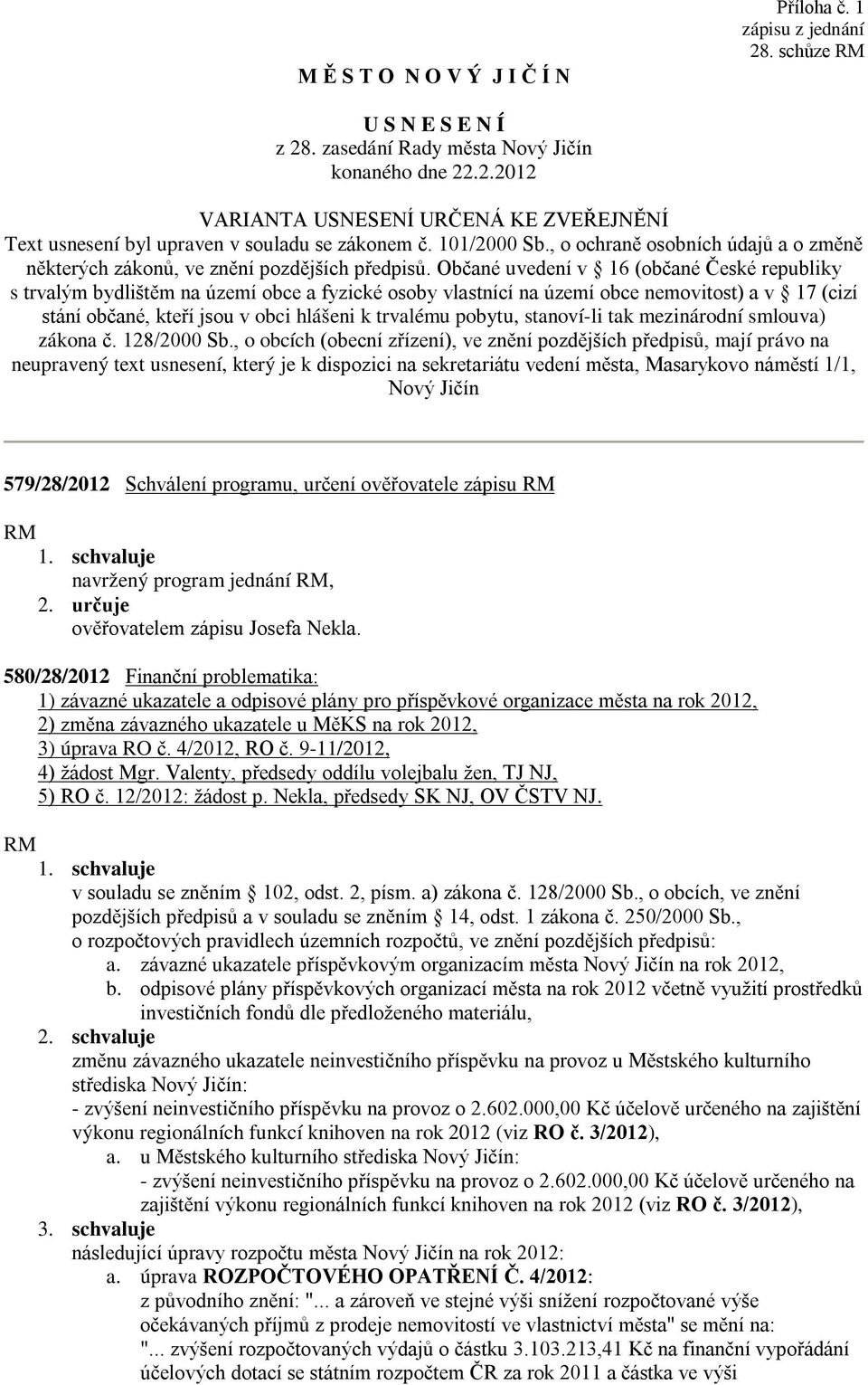 Občané uvedení v 16 (občané České republiky s trvalým bydlištěm na území obce a fyzické osoby vlastnící na území obce nemovitost) a v 17 (cizí stání občané, kteří jsou v obci hlášeni k trvalému