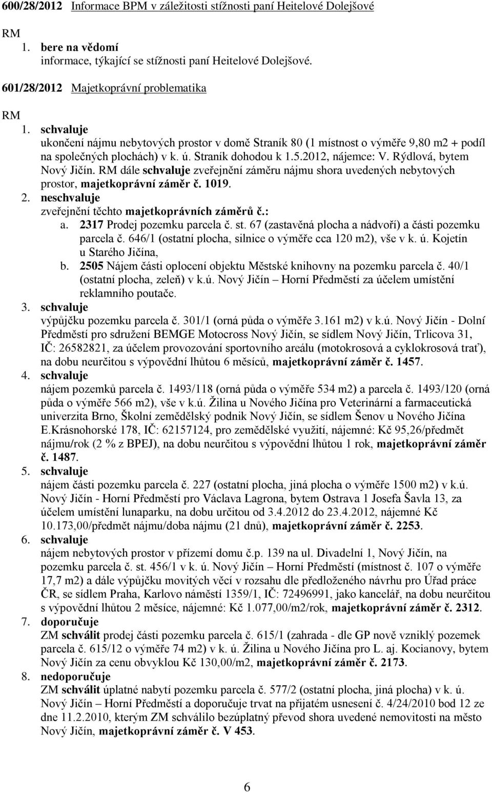 Rýdlová, bytem Nový Jičín. dále schvaluje zveřejnění záměru nájmu shora uvedených nebytových prostor, majetkoprávní záměr č. 1019. 2. neschvaluje zveřejnění těchto majetkoprávních záměrů č.: a.