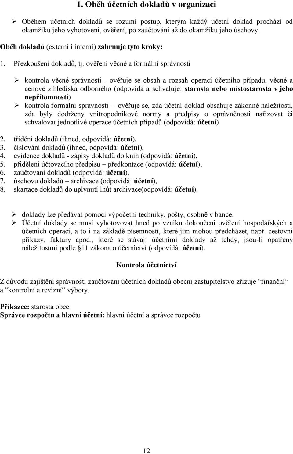 ověření věcné a formální správnosti kontrola věcné správnosti - ověřuje se obsah a rozsah operací účetního případu, věcné a cenové z hlediska odborného (odpovídá a schvaluje: starosta nebo