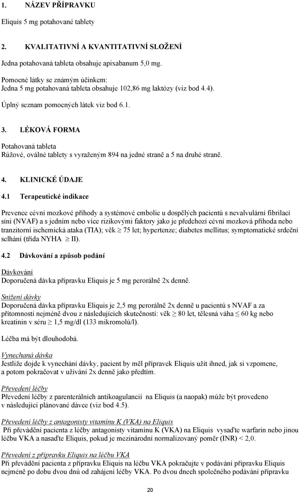 LÉKOVÁ FORMA Potahovaná tableta Růžové, oválné tablety s vyraženým 894 na jedné straně a 5 na druhé straně. 4. KLINICKÉ ÚDAJE 4.