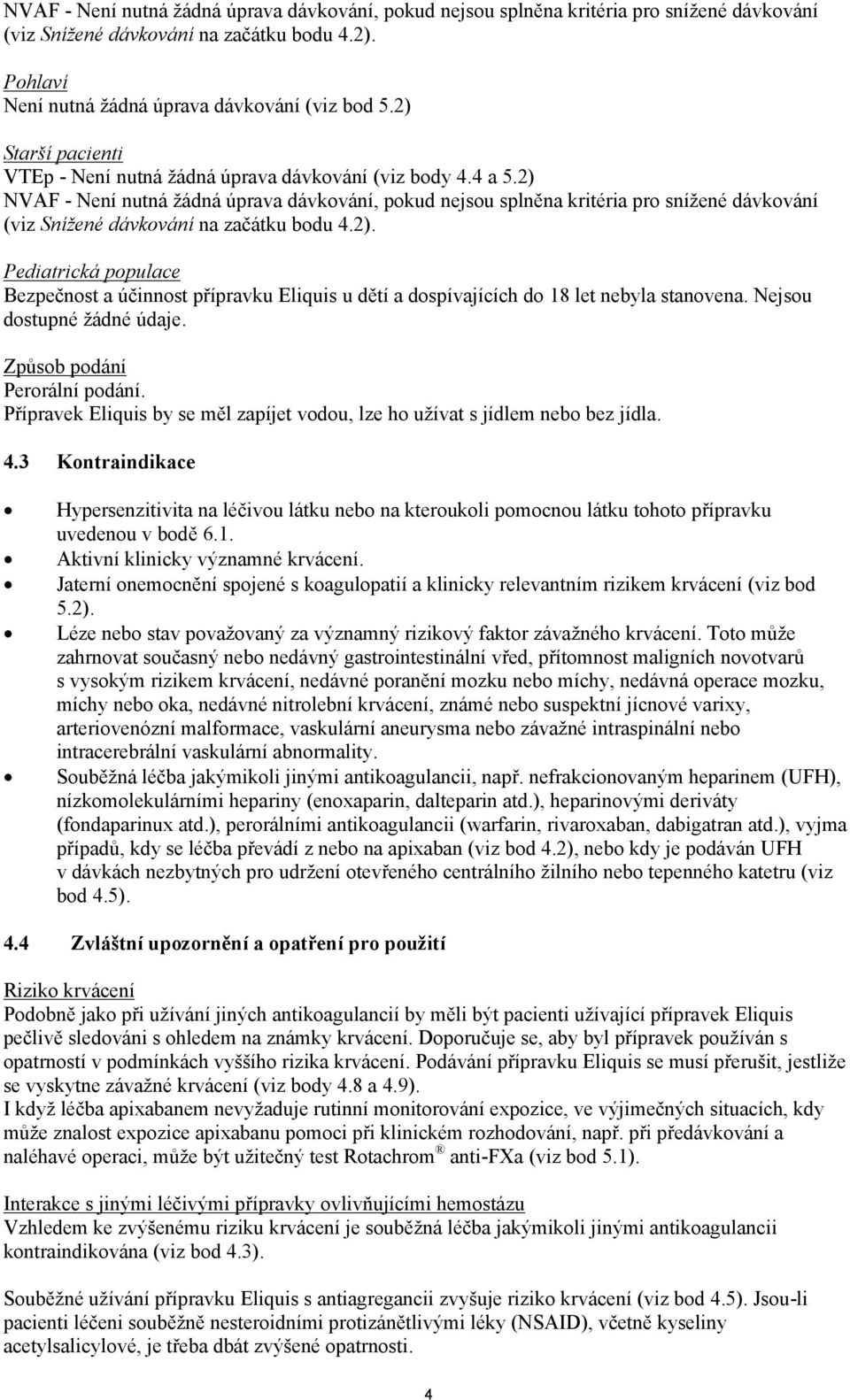 2) NVAF - Není nutná žádná úprava dávkování, pokud nejsou splněna kritéria pro snížené dávkování (viz Snížené dávkování na začátku bodu 4.2). Pediatrická populace Bezpečnost a účinnost přípravku Eliquis u dětí a dospívajících do 18 let nebyla stanovena.