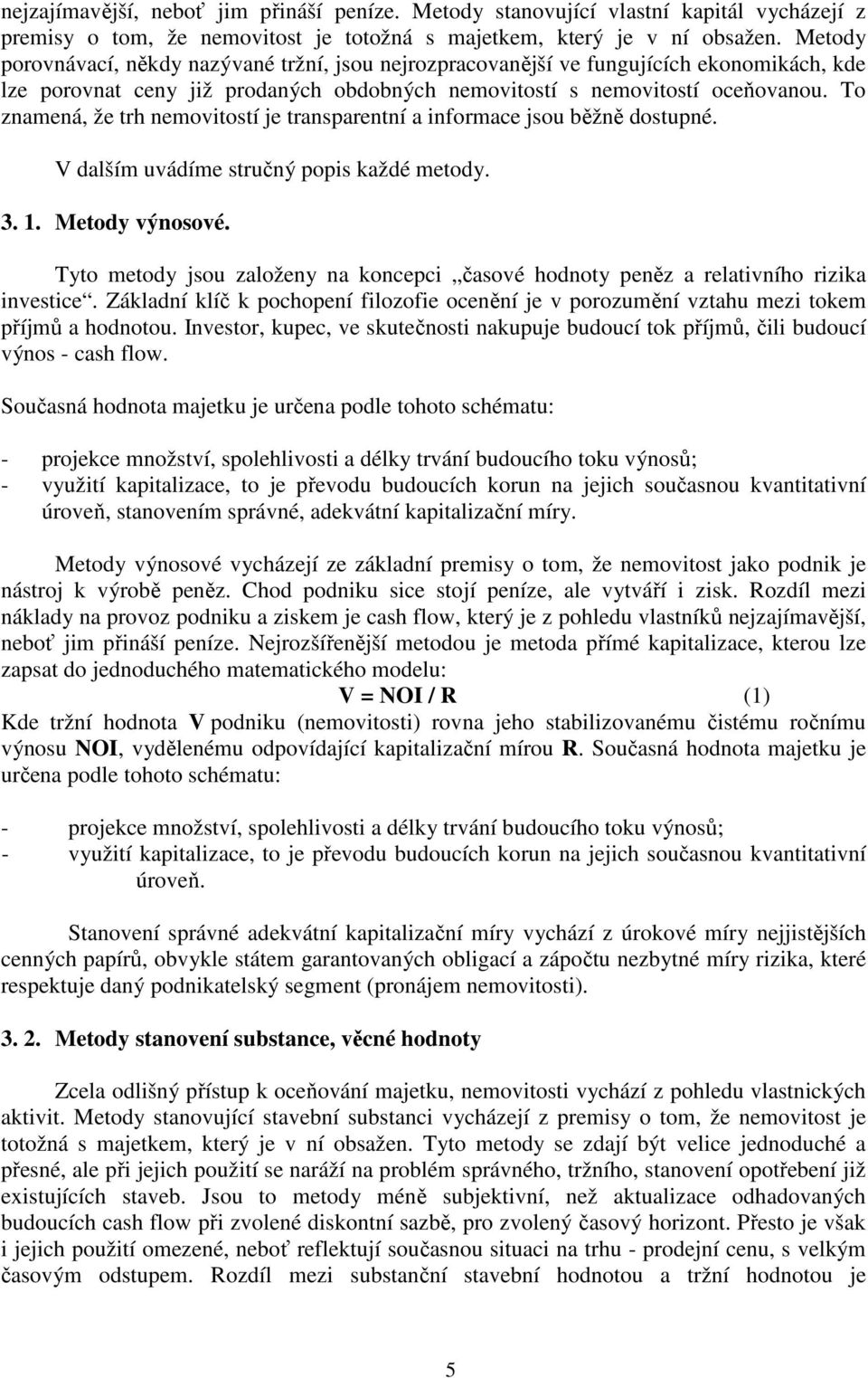 To znamená, že trh nemovitostí je transparentní a informace jsou běžně dostupné. V dalším uvádíme stručný popis každé metody. 3. 1. Metody výnosové.