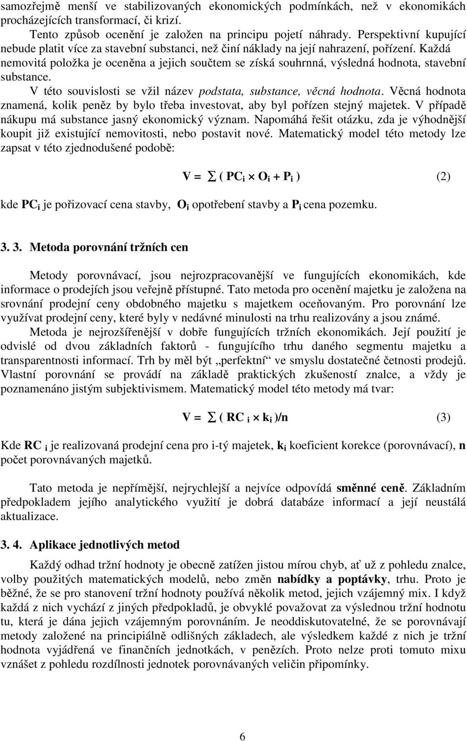 Každá nemovitá položka je oceněna a jejich součtem se získá souhrnná, výsledná hodnota, stavební substance. V této souvislosti se vžil název podstata, substance, věcná hodnota.