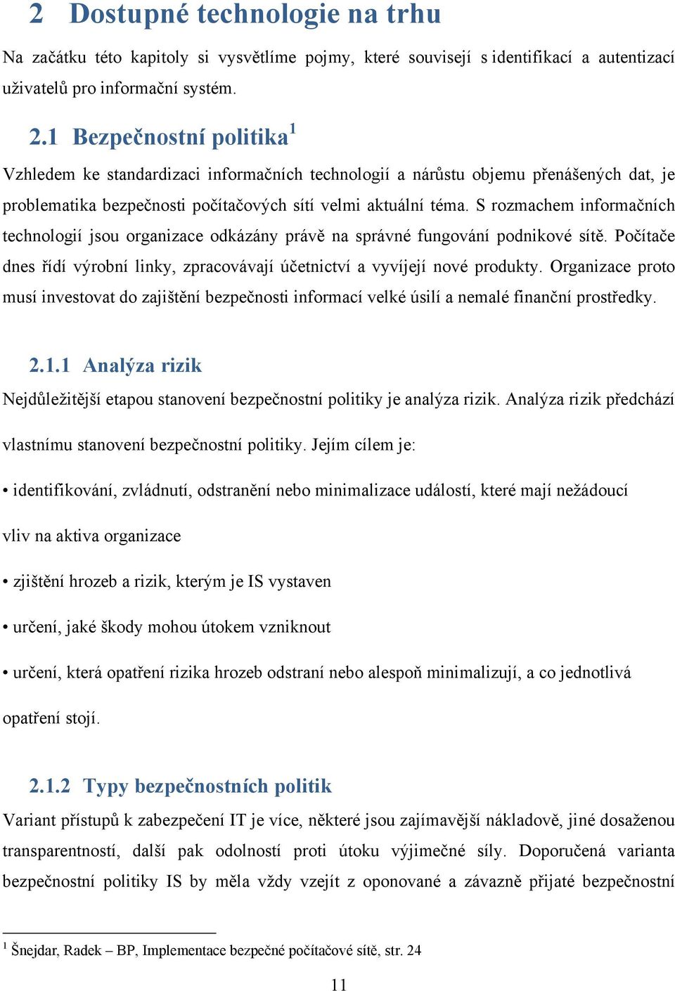 S rozmachem informačních technologií jsou organizace odkázány právě na správné fungování podnikové sítě. Počítače dnes řídí výrobní linky, zpracovávají účetnictví a vyvíjejí nové produkty.