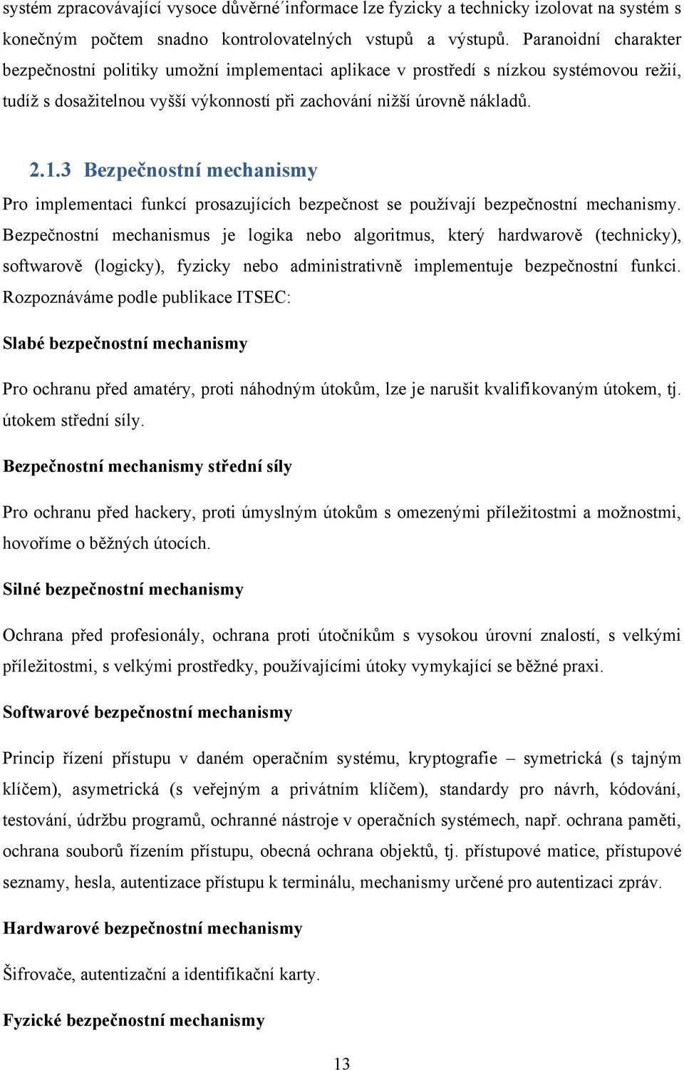 3 Bezpečnostní mechanismy Pro implementaci funkcí prosazujících bezpečnost se pouţívají bezpečnostní mechanismy.