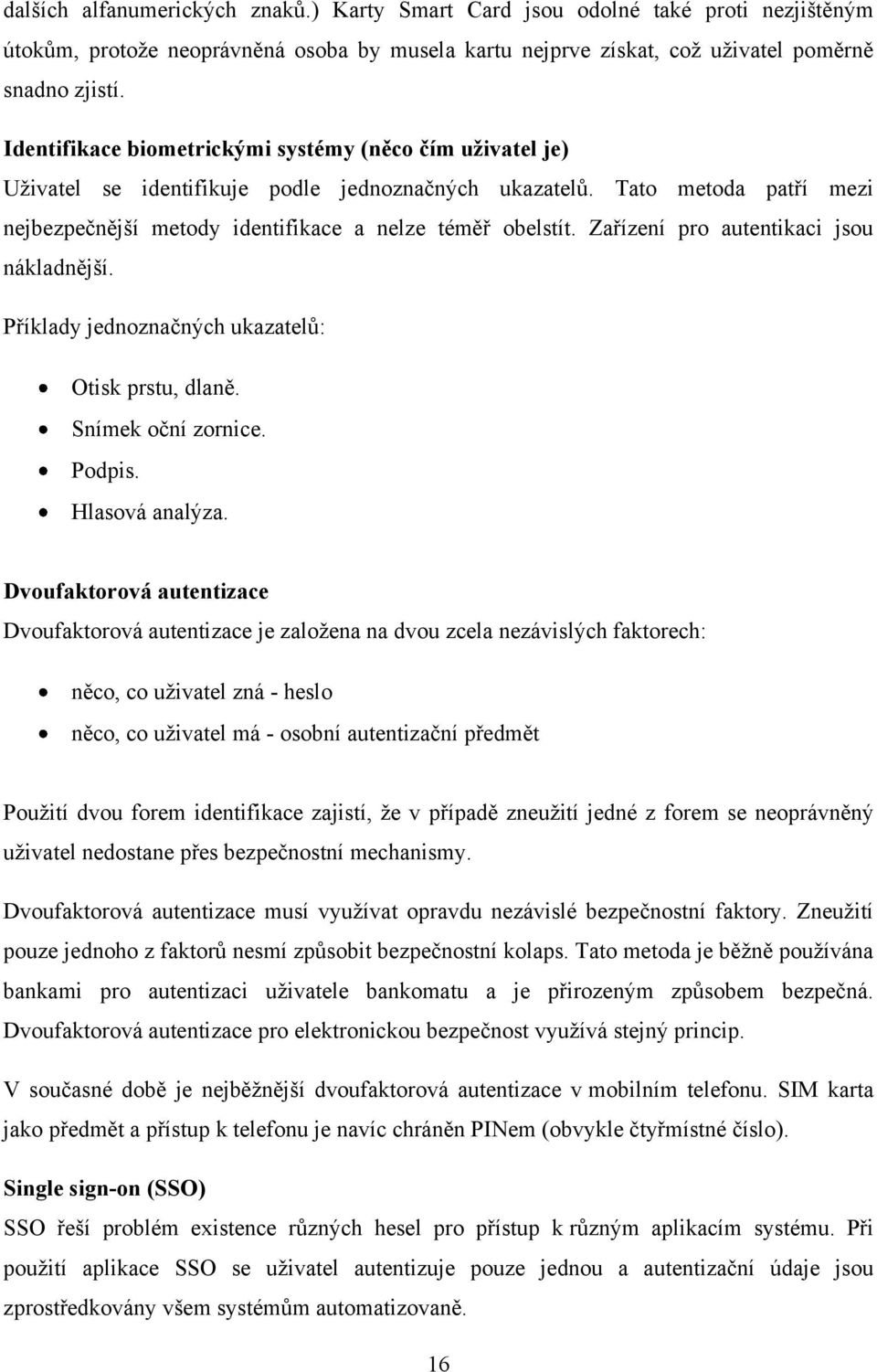 Zařízení pro autentikaci jsou nákladnější. Příklady jednoznačných ukazatelů: Otisk prstu, dlaně. Snímek oční zornice. Podpis. Hlasová analýza.