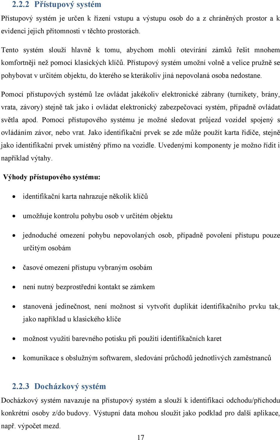 Přístupový systém umoţní volně a velice pruţně se pohybovat v určitém objektu, do kterého se kterákoliv jiná nepovolaná osoba nedostane.