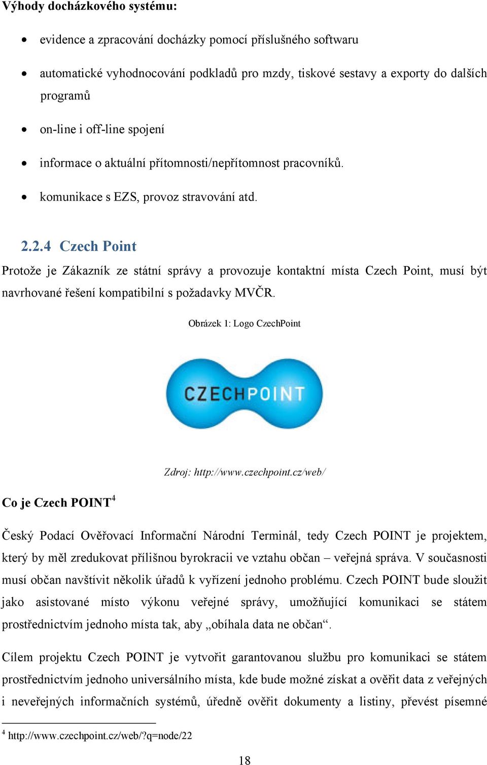 2.4 Czech Point Protoţe je Zákazník ze státní správy a provozuje kontaktní místa Czech Point, musí být navrhované řešení kompatibilní s poţadavky MVČR. Obrázek 1: Logo CzechPoint Zdroj: http://www.