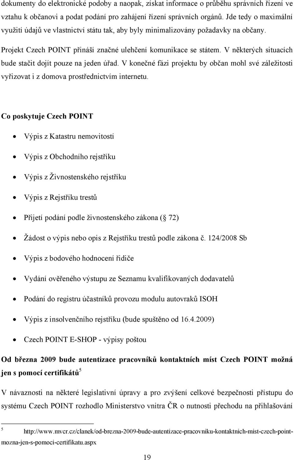 V některých situacích bude stačit dojít pouze na jeden úřad. V konečné fázi projektu by občan mohl své záleţitosti vyřizovat i z domova prostřednictvím internetu.