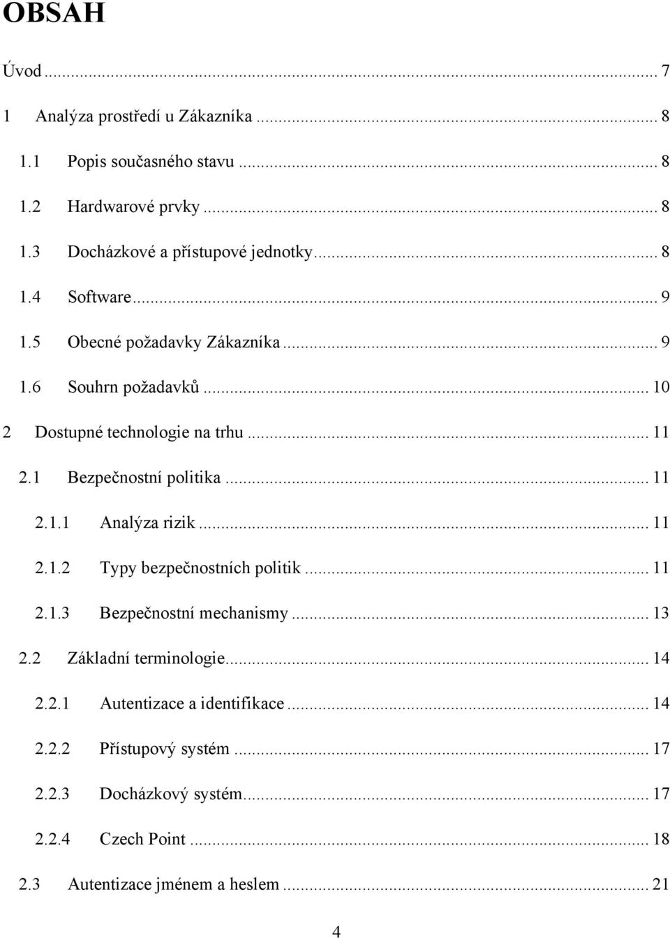 .. 11 2.1.1 Analýza rizik... 11 2.1.2 Typy bezpečnostních politik... 11 2.1.3 Bezpečnostní mechanismy... 13 2.2 Základní terminologie... 14 2.2.1 Autentizace a identifikace.