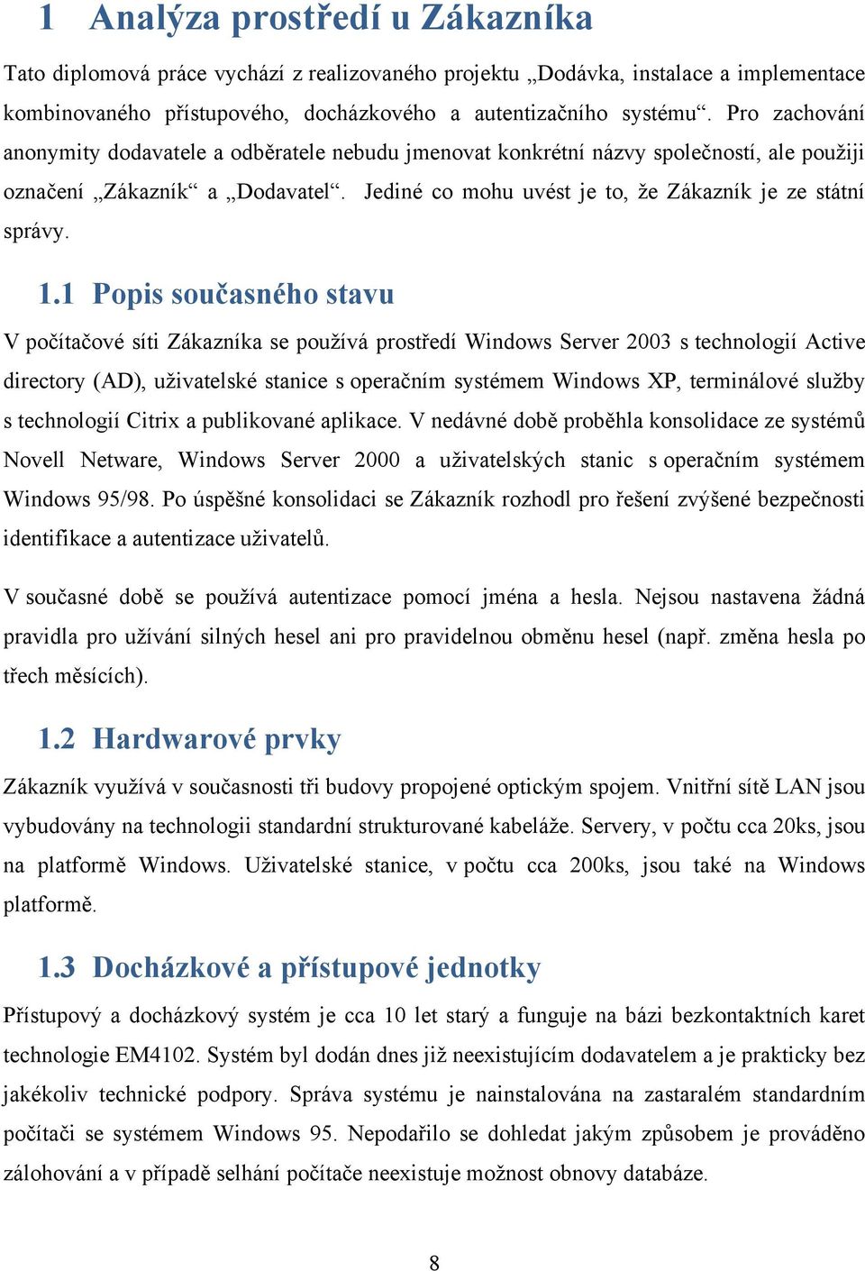 1 Popis současného stavu V počítačové síti Zákazníka se pouţívá prostředí Windows Server 2003 s technologií Active directory (AD), uţivatelské stanice s operačním systémem Windows XP, terminálové