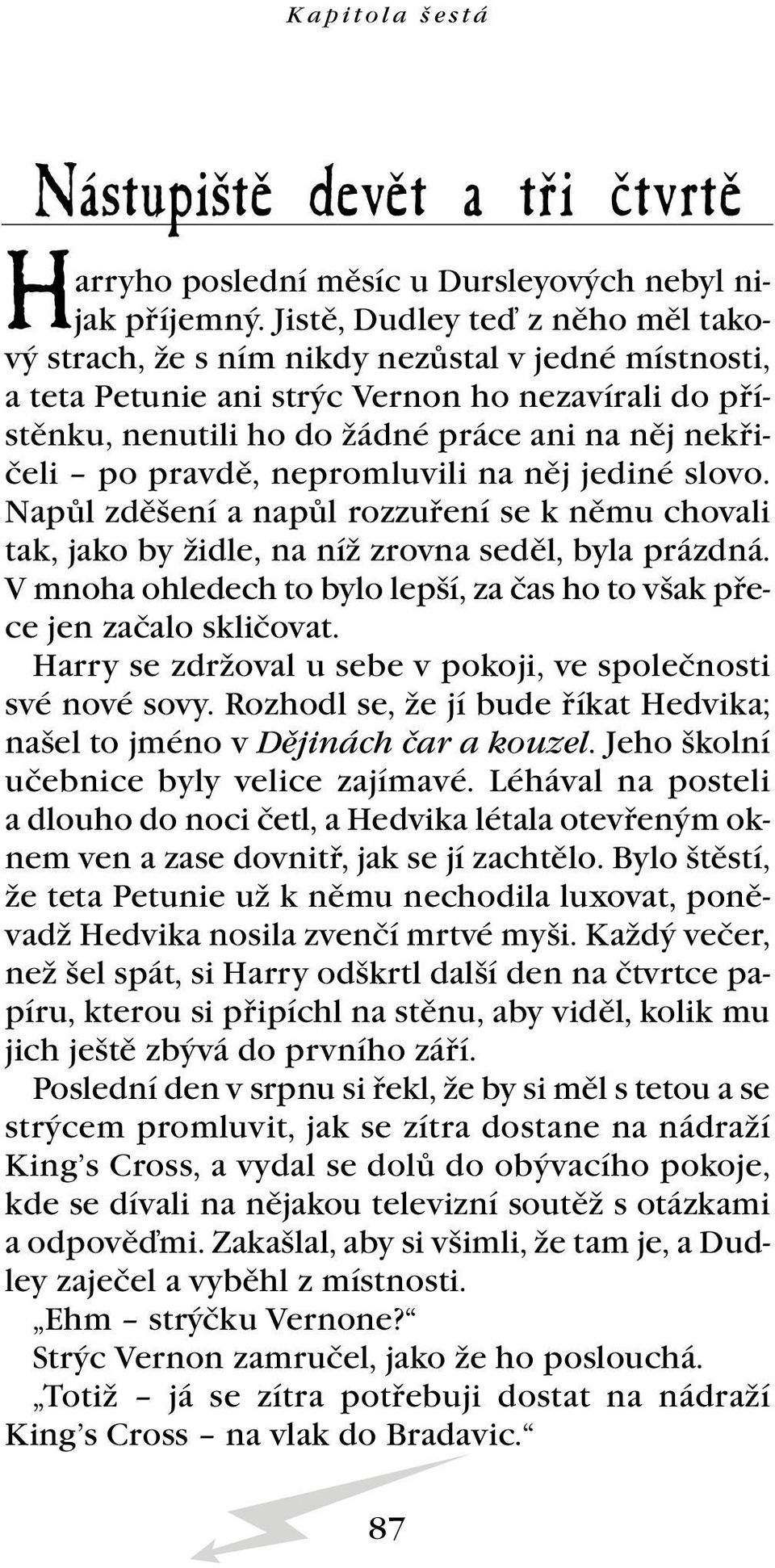 pravdě, nepromluvili na něj jediné slovo. Napůl zděšení a napůl rozzuření se k němu chovali tak, jako by židle, na níž zrovna seděl, byla prázdná.