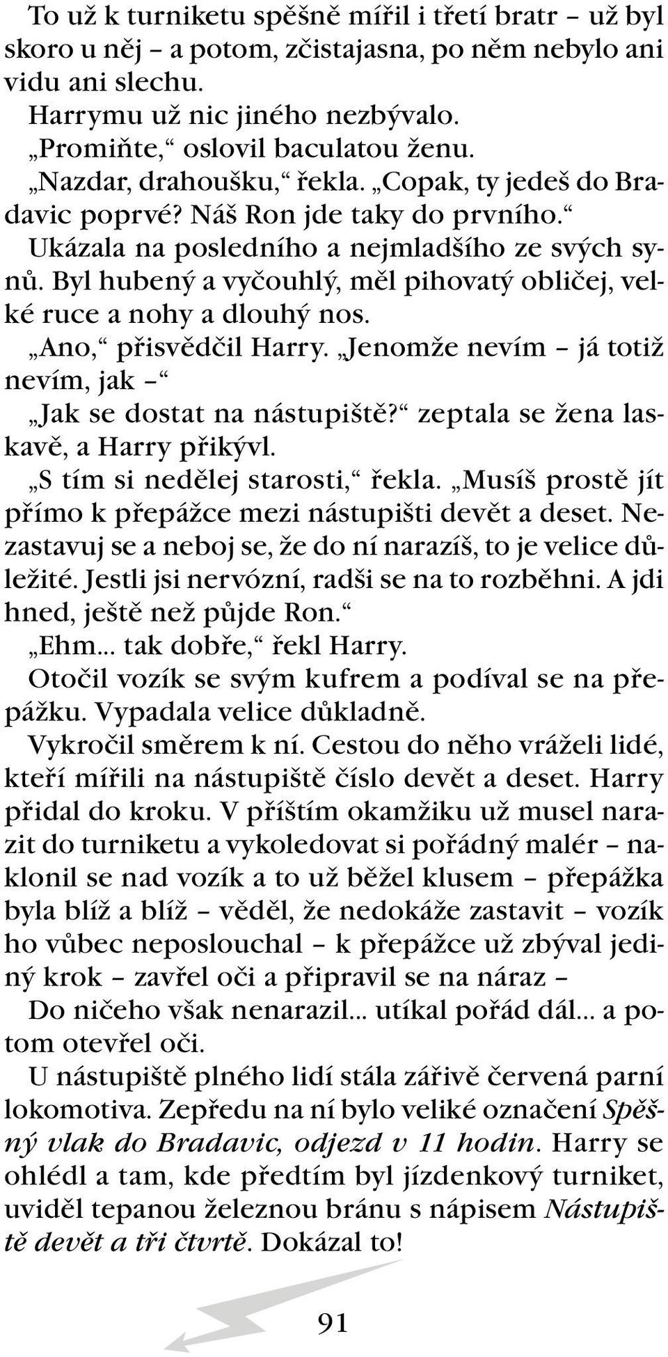 Byl hubený a vyčouhlý, měl pihovatý obličej, velké ruce a nohy a dlouhý nos. Ano, přisvědčil Harry. Jenomže nevím já totiž nevím, jak Jak se dostat na nástupiště?