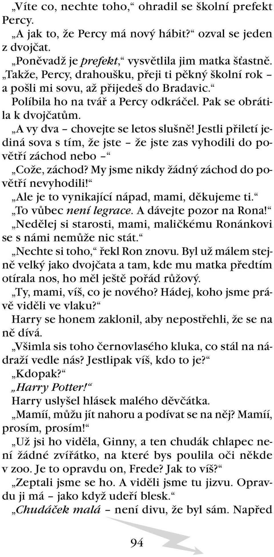 Jestli přiletí jediná sova s tím, že jste že jste zas vyhodili do povětří záchod nebo Cože, záchod? My jsme nikdy žádný záchod do povětří nevyhodili! Ale je to vynikající nápad, mami, děkujeme ti.