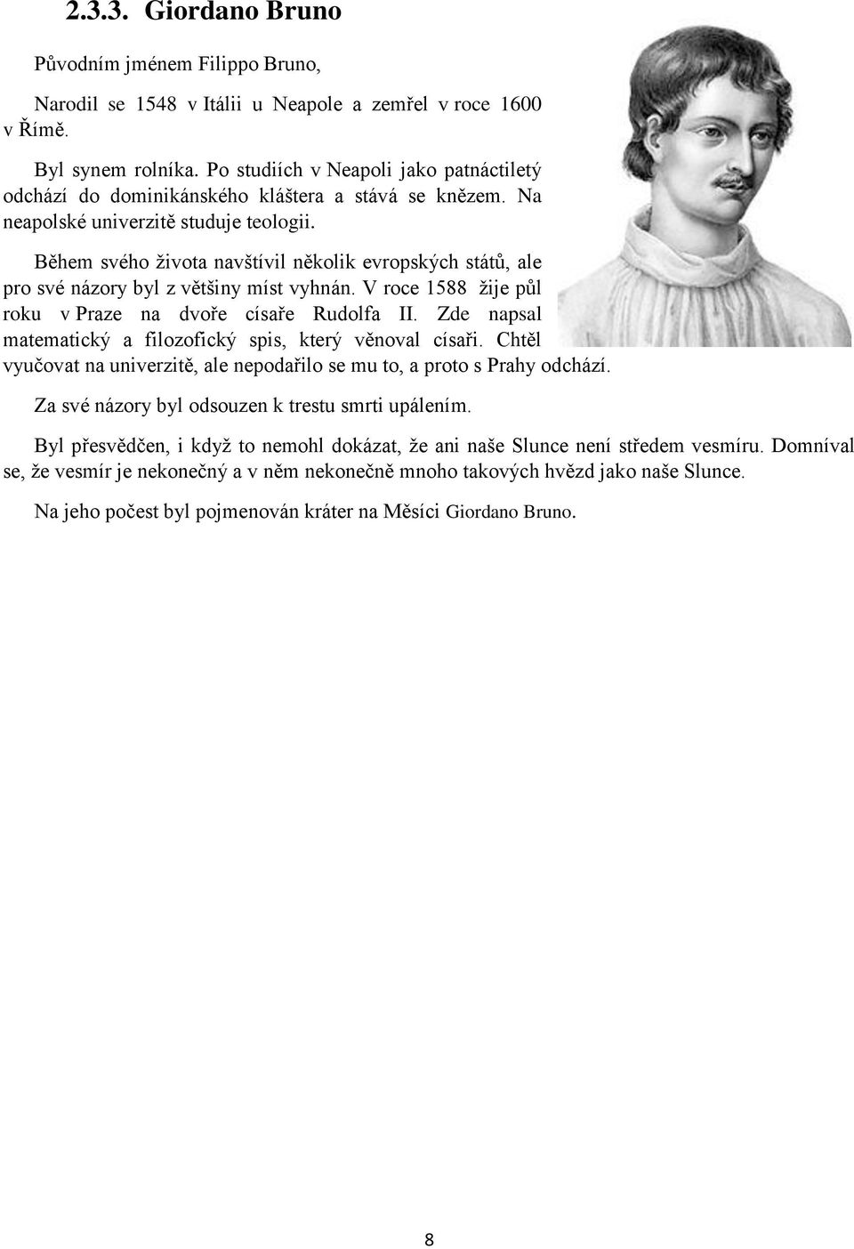 Během svého života navštívil několik evropských států, ale pro své názory byl z většiny míst vyhnán. V roce 1588 žije půl roku v Praze na dvoře císaře Rudolfa II.