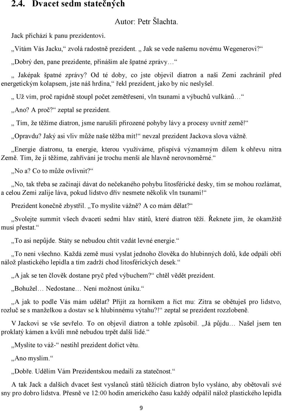 Od té doby, co jste objevil diatron a naši Zemi zachránil před energetickým kolapsem, jste náš hrdina, řekl prezident, jako by nic neslyšel.