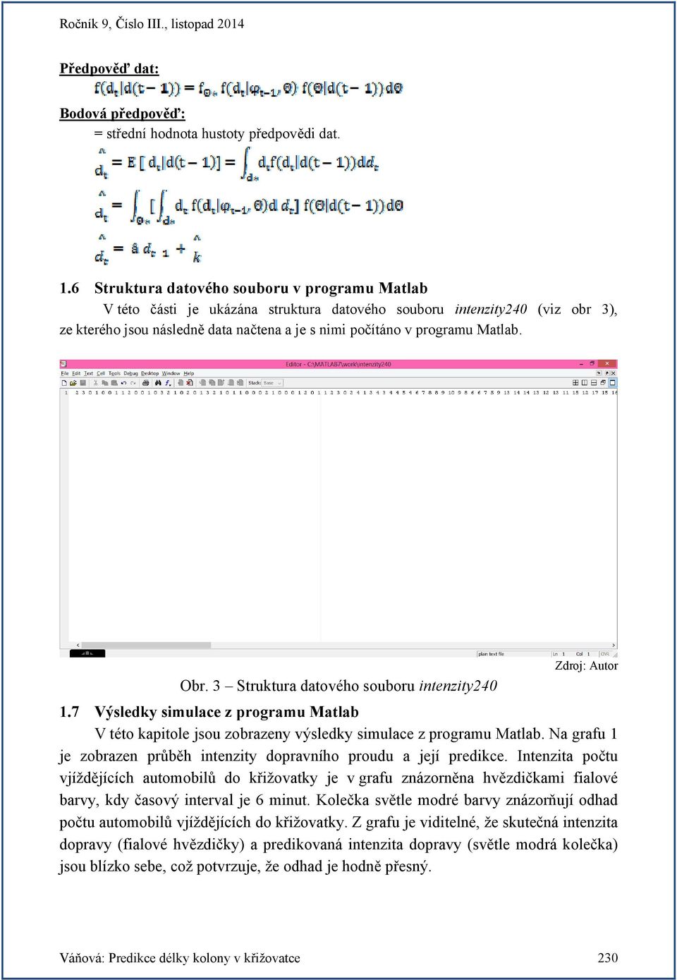 Matlab. Zdroj: Autor Obr. 3 Struktura datového souboru intenzity240 1.7 Výsledky simulace z programu Matlab V této kapitole jsou zobrazeny výsledky simulace z programu Matlab.