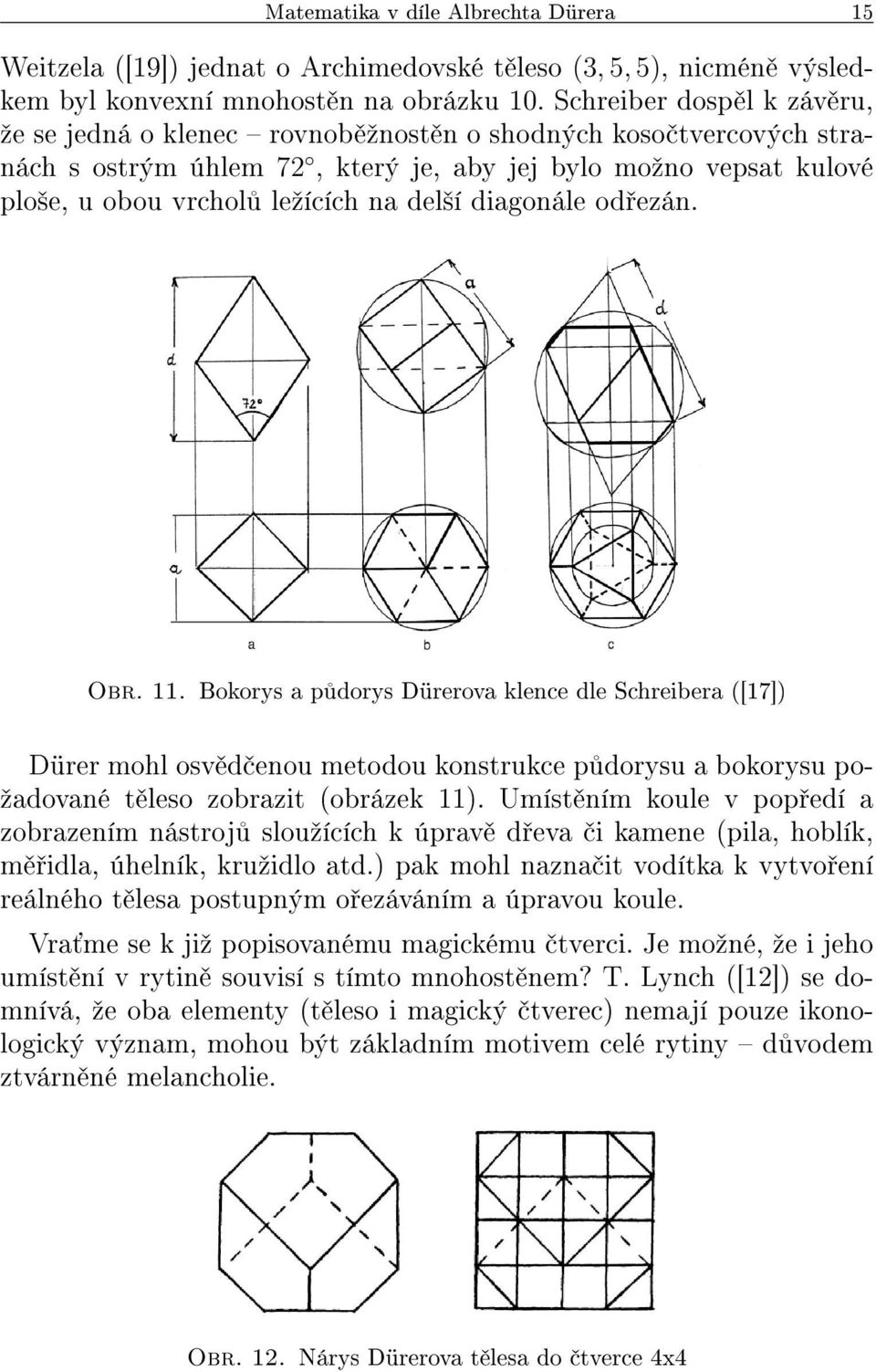 diagonále od ezán. Obr. 11. Bokorys a p dorys Dürerova klence dle Schreibera ([17]) Dürer mohl osv d enou metodou konstrukce p dorysu a bokorysu po- ºadované t leso zobrazit (obrázek 11).