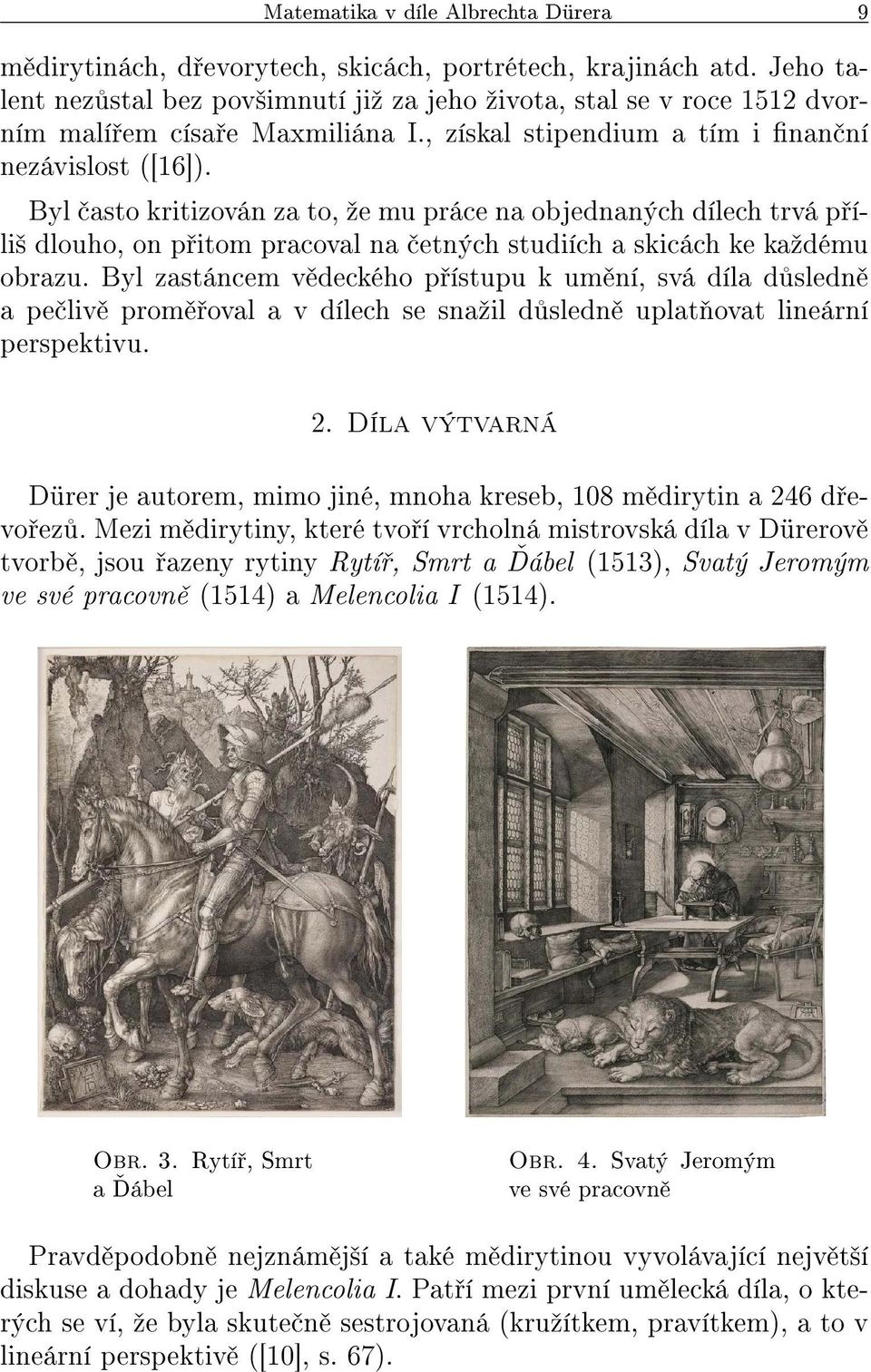 Byl asto kritizován za to, ºe mu práce na objednaných dílech trvá p íli² dlouho, on p itom pracoval na etných studiích a skicách ke kaºdému obrazu.